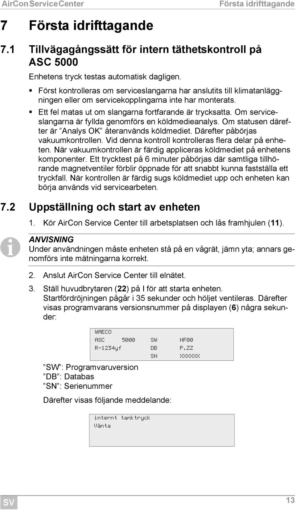 Om serviceslangarna är fyllda genomförs en köldmedieanalys. Om statusen därefter är Analys OK återanvänds köldmediet. Därefter påbörjas vakuumkontrollen.