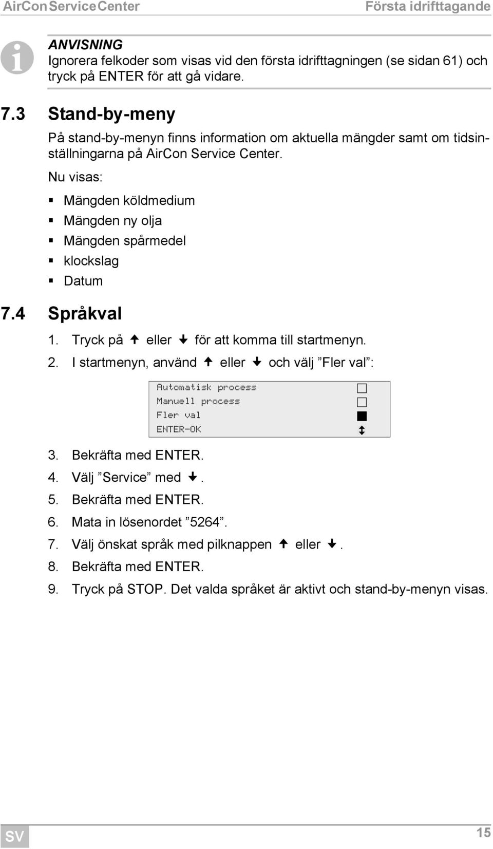 Nu visas: Mängden köldmedium Mängden ny olja Mängden spårmedel klockslag Datum 7.4 Språkval 1. Tryck på eller för att komma till startmenyn. 2.