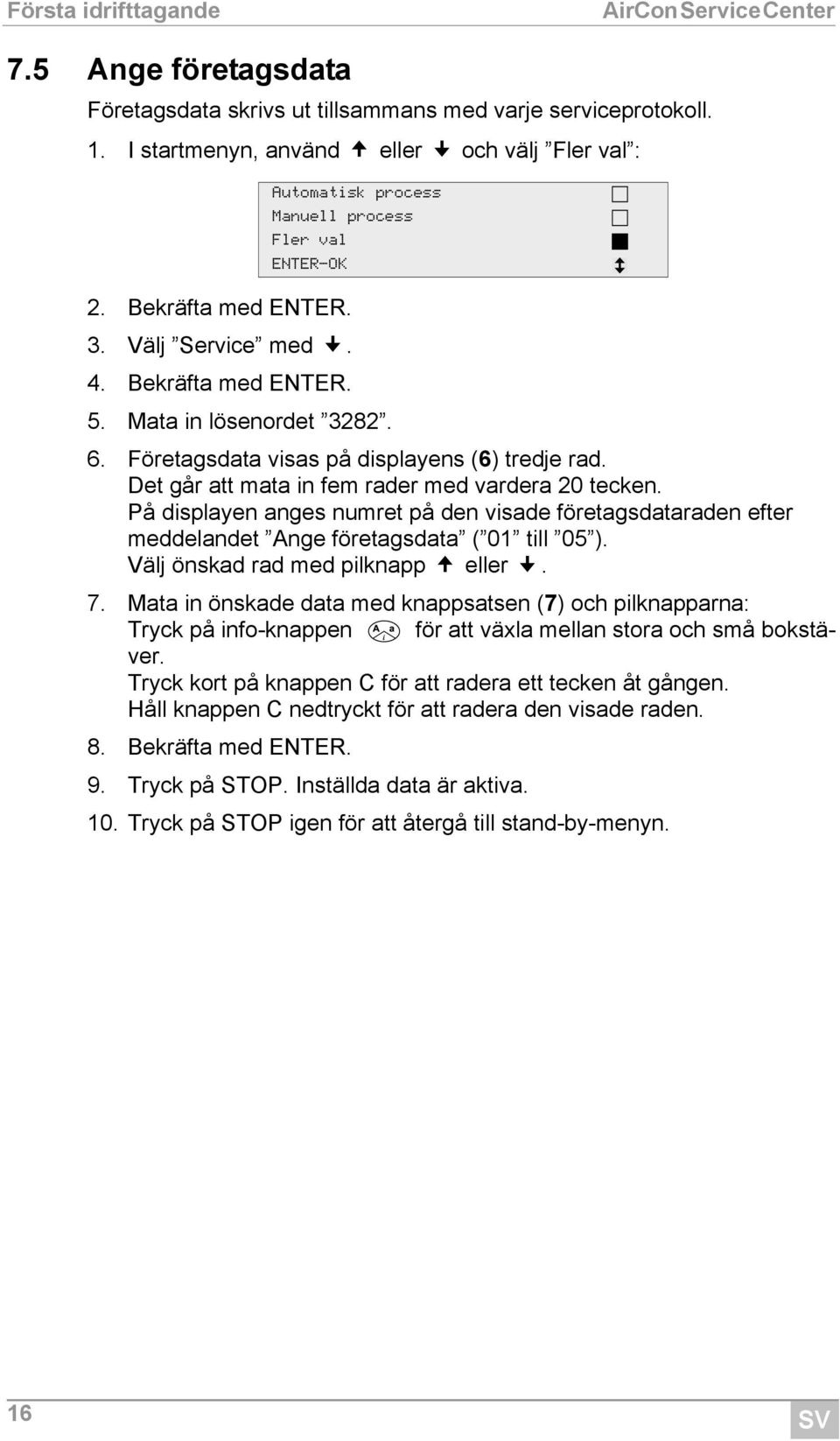 Företagsdata visas på displayens (6) tredje rad. Det går att mata in fem rader med vardera 20 tecken.