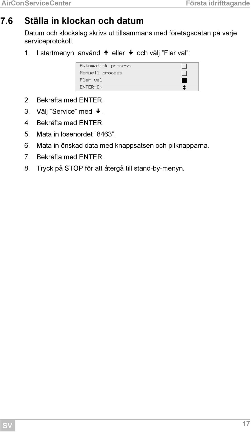 startmenyn, använd eller och välj Fler val : Automatisk process Manuell process Fler val ENTER-OK 2.