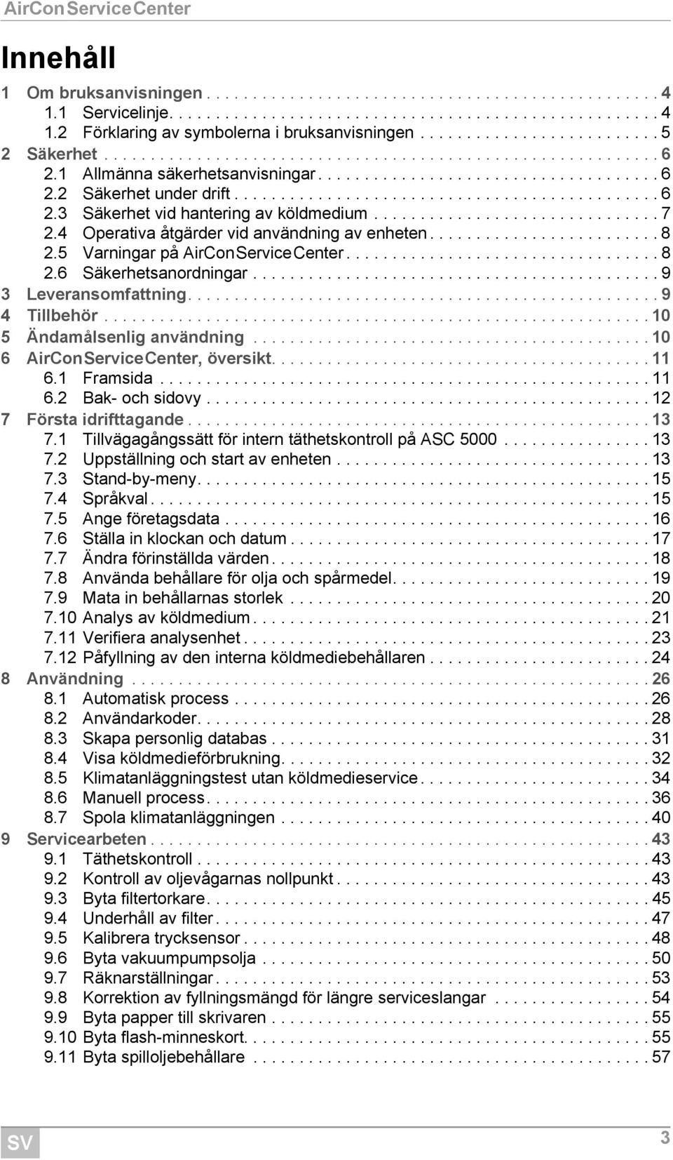 ............................................. 6 2.3 Säkerhet vid hantering av köldmedium............................... 7 2.4 Operativa åtgärder vid användning av enheten......................... 8 2.