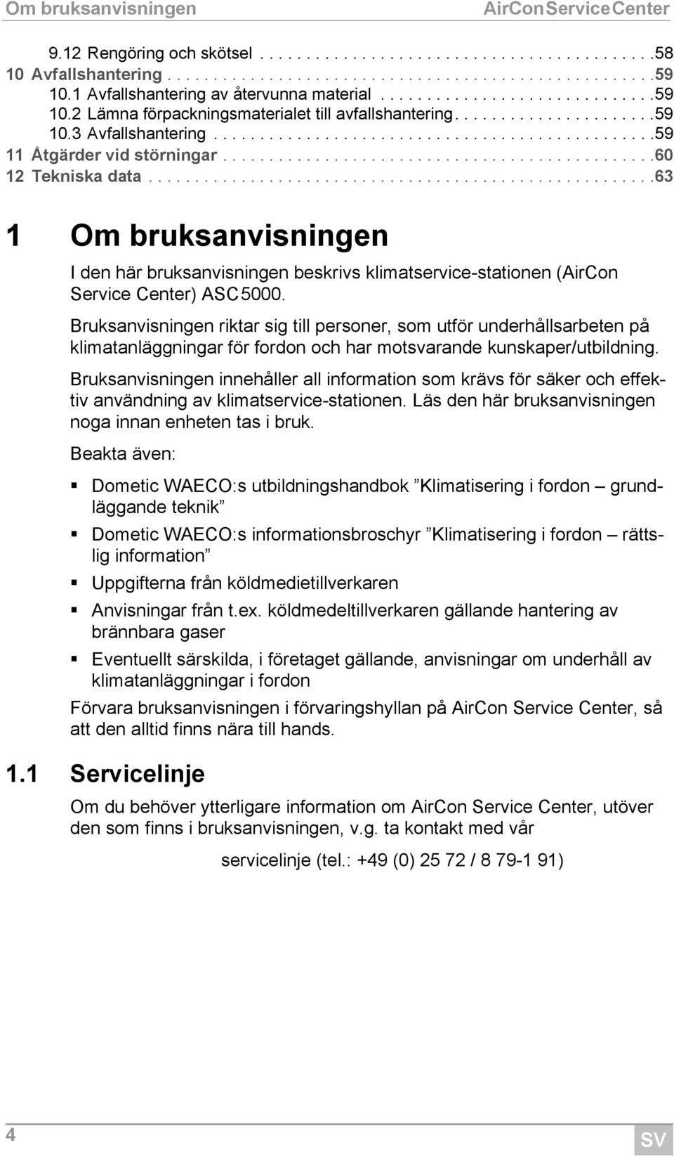 ...............................................59 11 Åtgärder vid störningar...............................................60 12 Tekniska data.