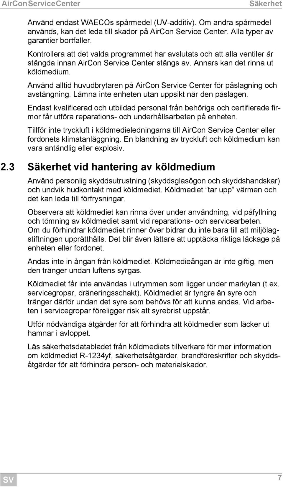 Använd alltid huvudbrytaren på AirCon Service Center för påslagning och avstängning. Lämna inte enheten utan uppsikt när den påslagen.