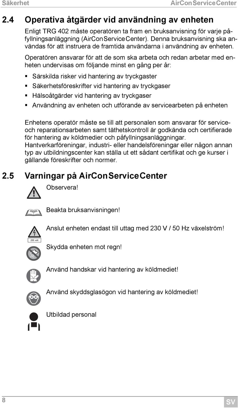 Operatören ansvarar för att de som ska arbeta och redan arbetar med enheten undervisas om följande minst en gång per år: Särskilda risker vid hantering av tryckgaster Säkerhetsföreskrifter vid