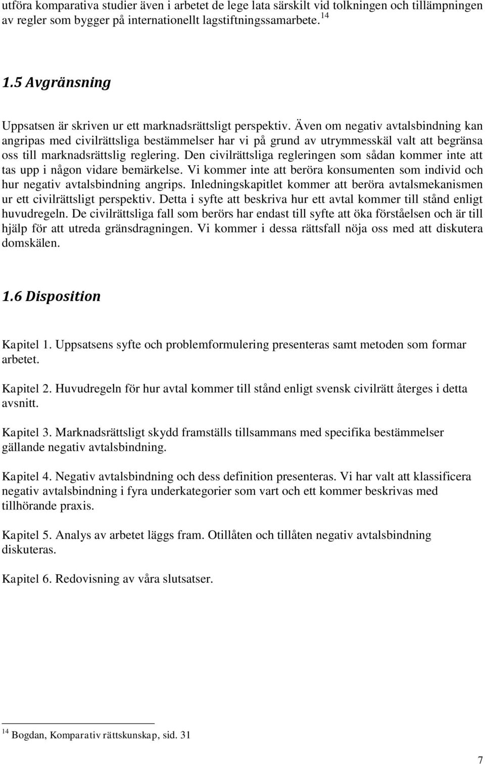 Även om negativ avtalsbindning kan angripas med civilrättsliga bestämmelser har vi på grund av utrymmesskäl valt att begränsa oss till marknadsrättslig reglering.