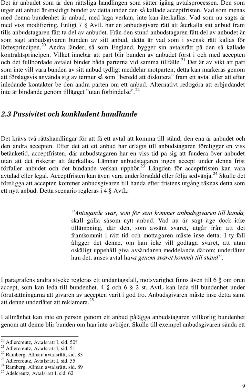 Enligt 7 AvtL har en anbudsgivare rätt att återkalla sitt anbud fram tills anbudstagaren fått ta del av anbudet.