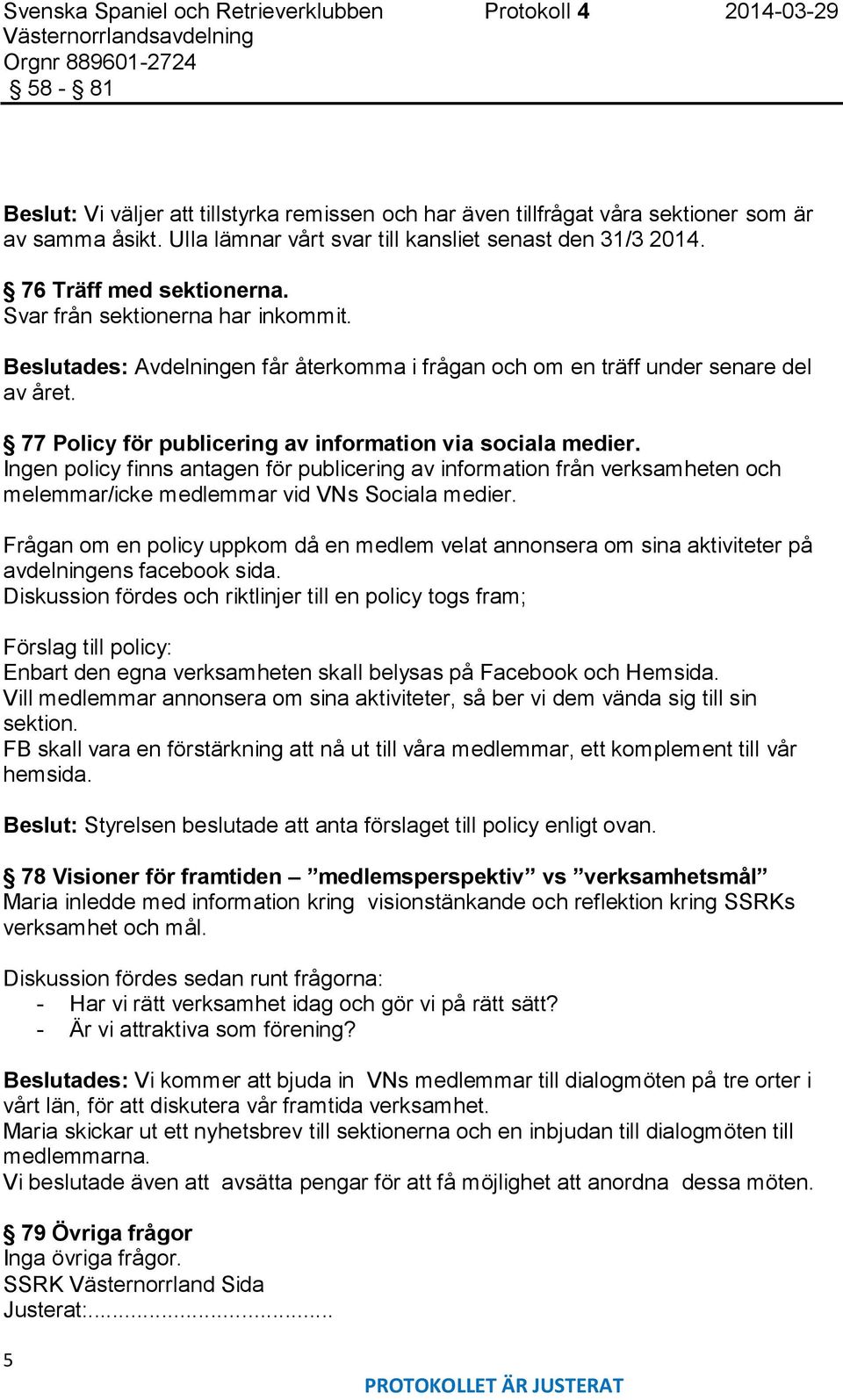 Ingen policy finns antagen för publicering av information från verksamheten och melemmar/icke medlemmar vid VNs Sociala medier.