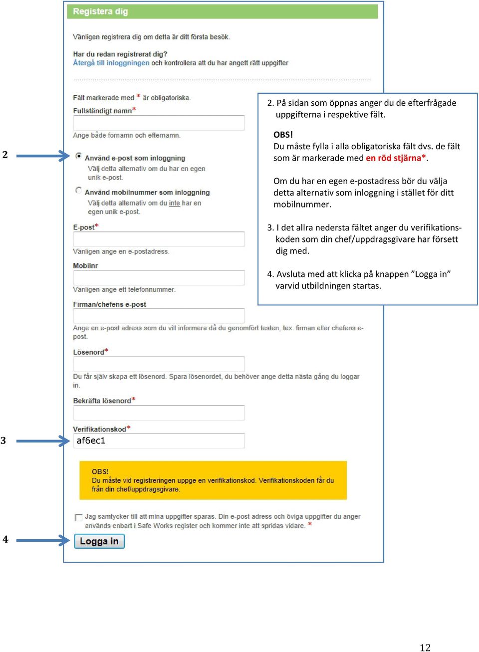 Om du har en egen e-postadress bör du välja detta alternativ som inloggning i stället för ditt mobilnummer. 3.