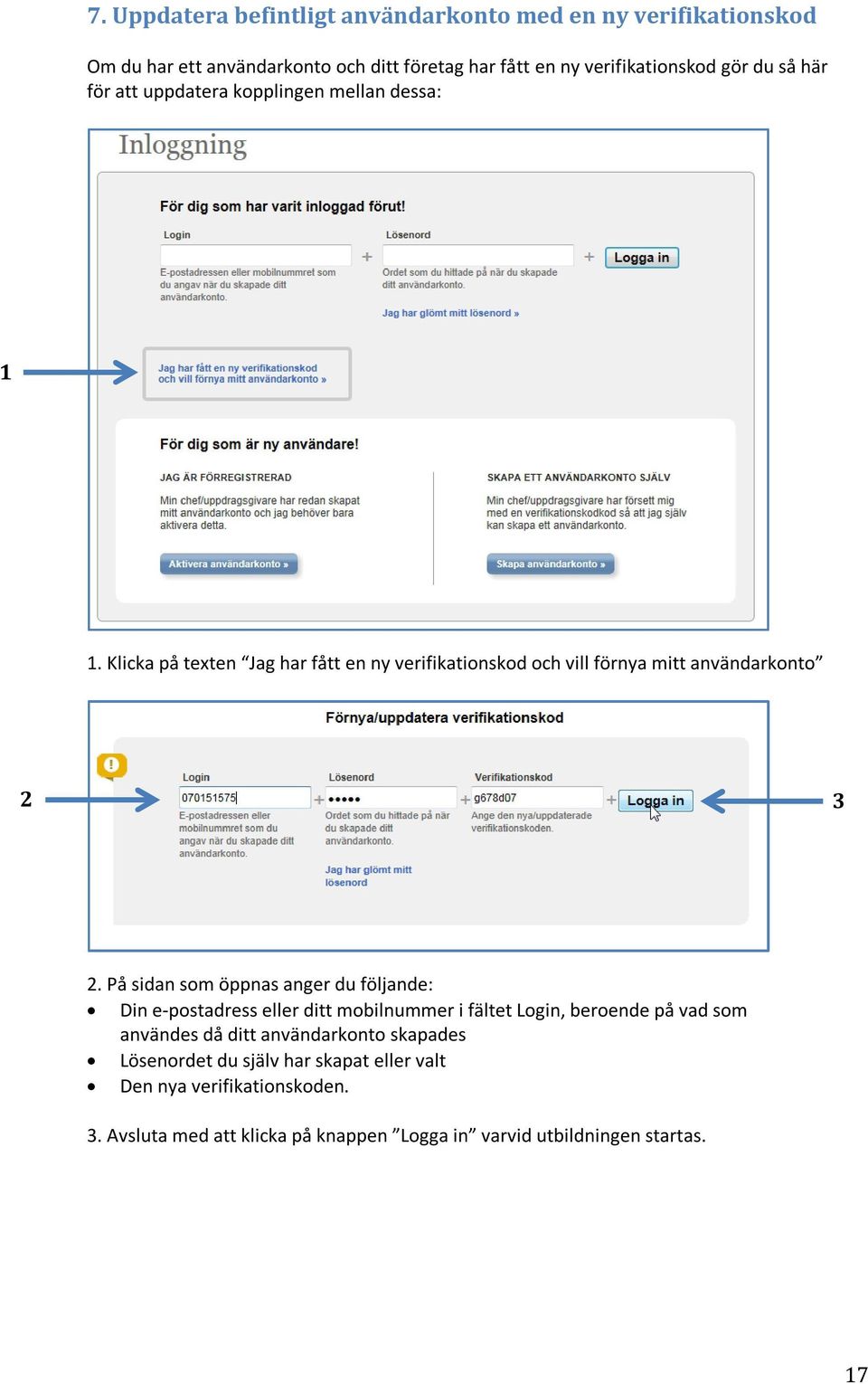 På sidan som öppnas anger du följande: Din e-postadress eller ditt mobilnummer i fältet Login, beroende på vad som användes då ditt användarkonto