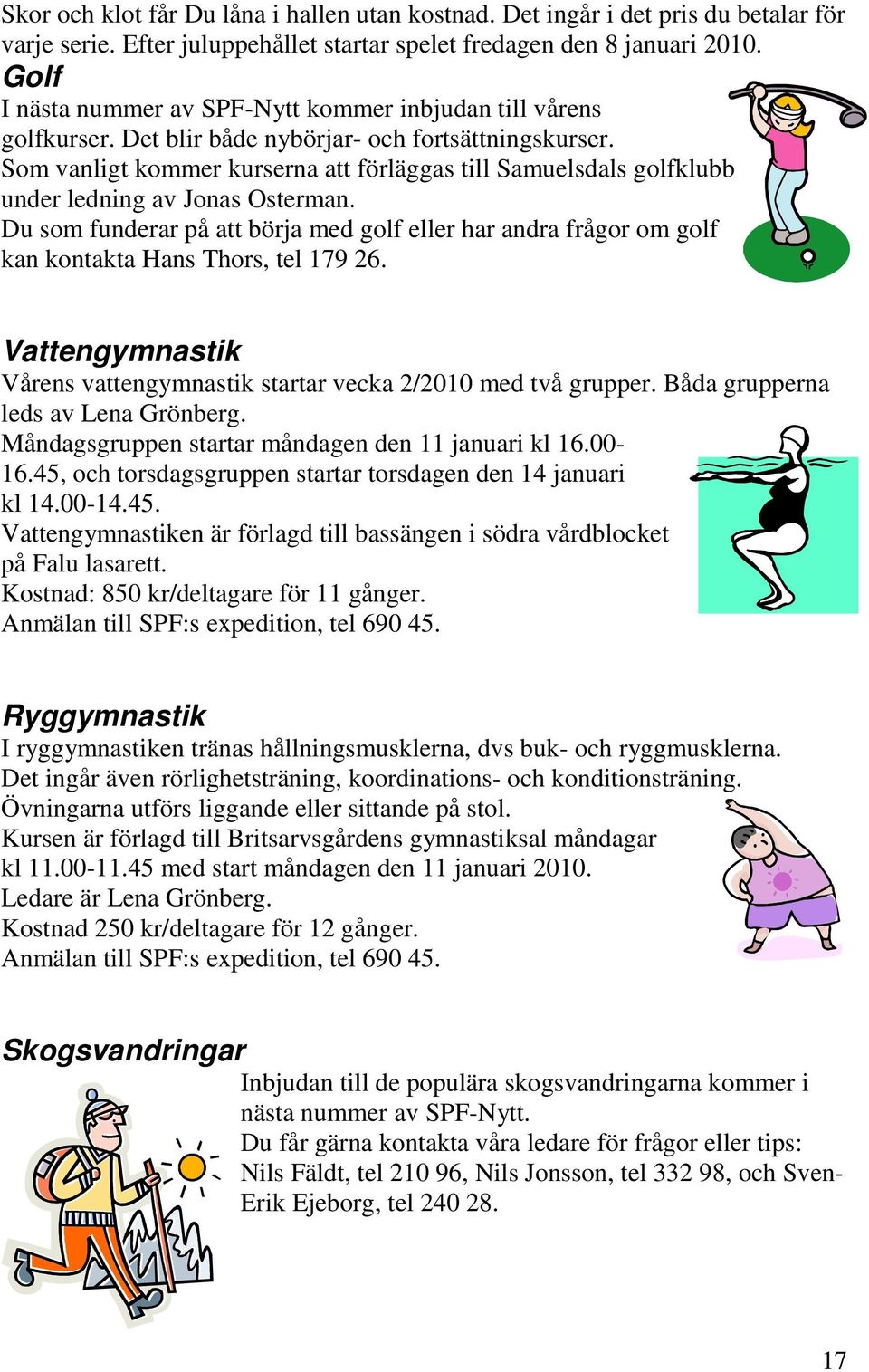 Som vanligt kommer kurserna att förläggas till Samuelsdals golfklubb under ledning av Jonas Osterman.