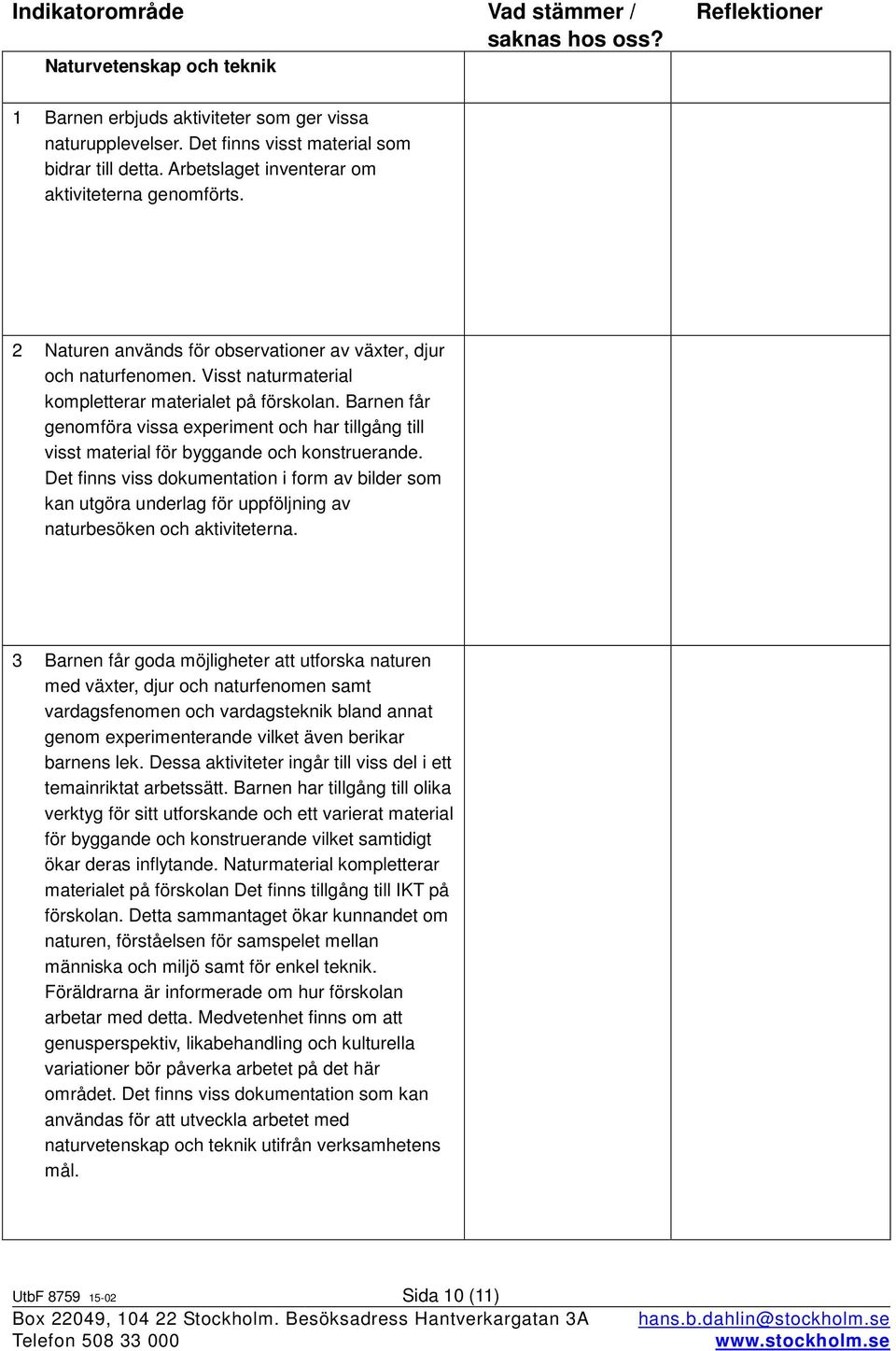 Barnen får genomföra vissa experiment och har tillgång till visst material för byggande och konstruerande.