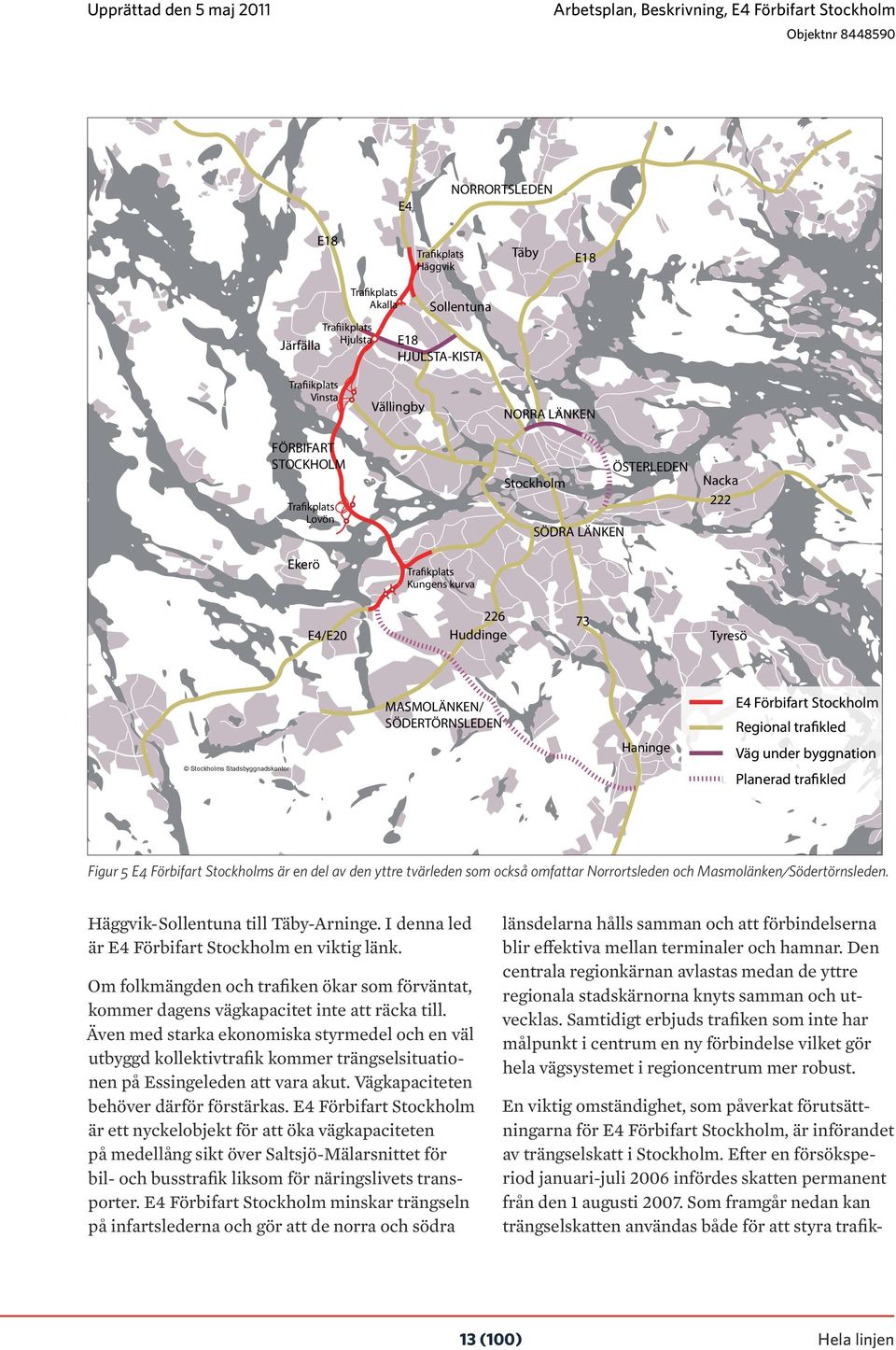 trafikled Figur 5 E4 Förbifart Stockholms är en del av den yttre tvärleden som också omfattar Norrortsleden och Masmolänken/Södertörnsleden. Häggvik-Sollentuna till Täby-Arninge.