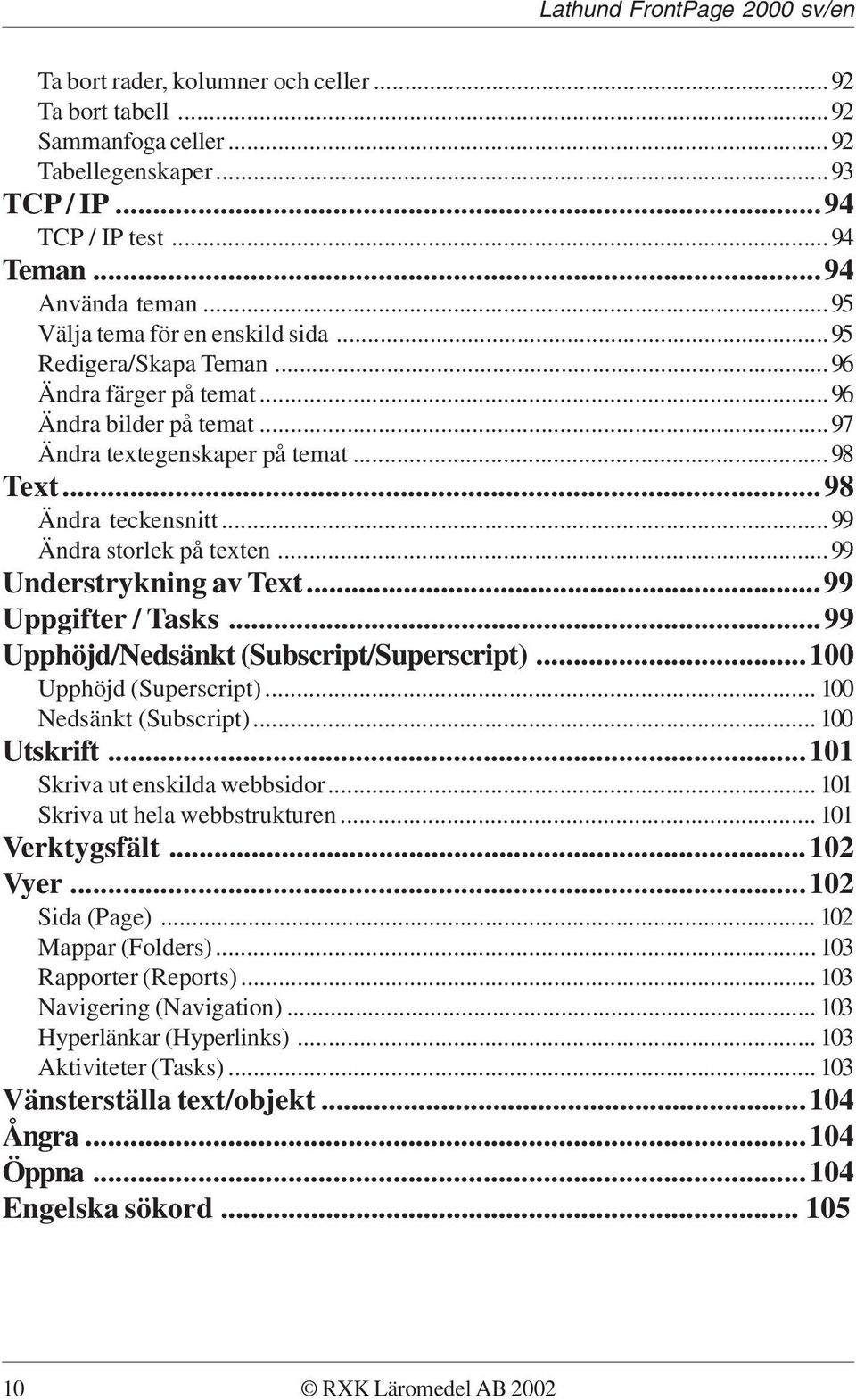 ..99 Understrykning av Text...99 Uppgifter / Tasks...99 Upphöjd/Nedsänkt (Subscript/Superscript)...100 Upphöjd (Superscript)... 100 Nedsänkt (Subscript)... 100 Utskrift.