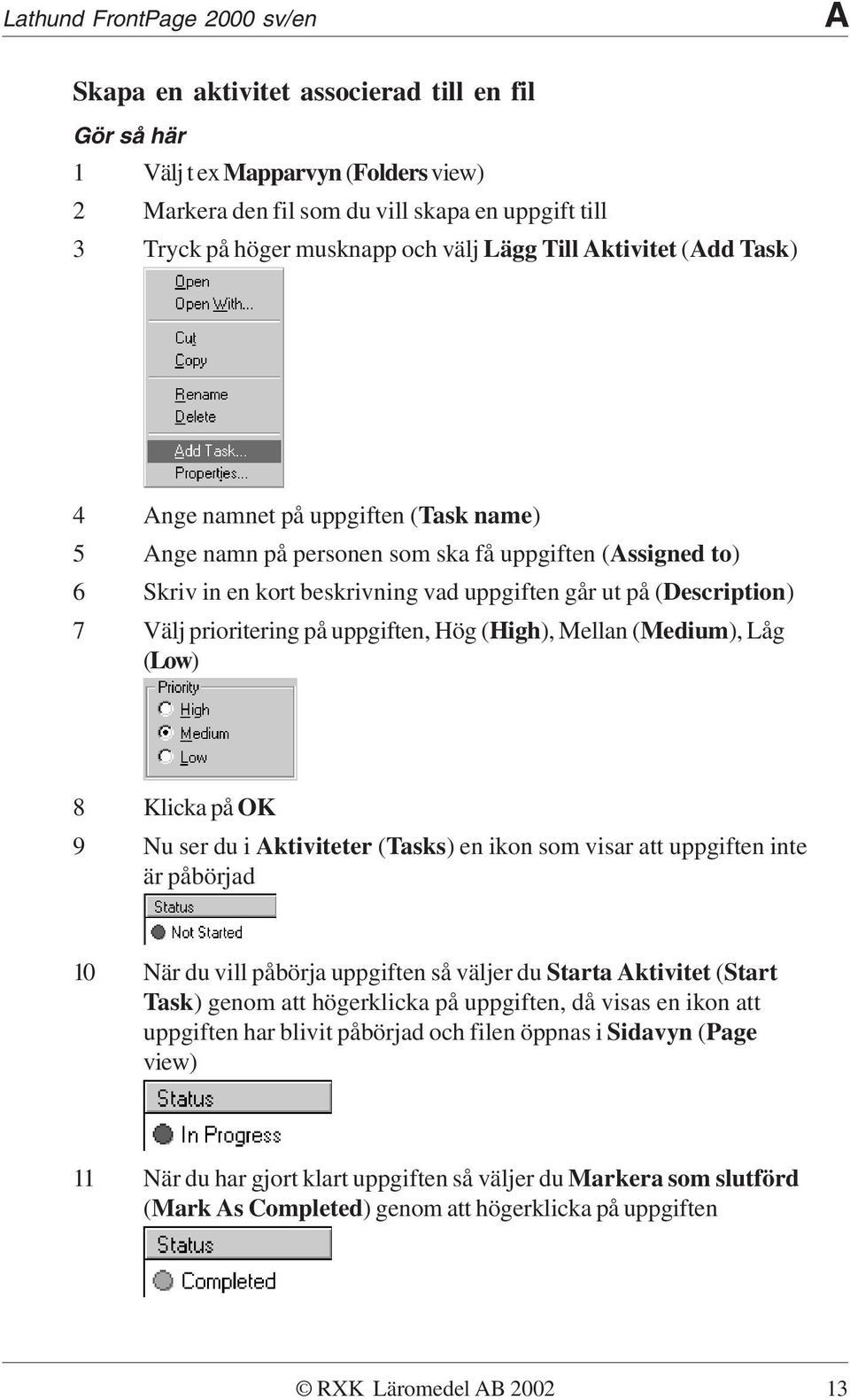 på uppgiften, Hög (High), Mellan (Medium), Låg (Low) 8 Klicka på OK 9 Nu ser du i Aktiviteter (Tasks) en ikon som visar att uppgiften inte är påbörjad 10 När du vill påbörja uppgiften så väljer du