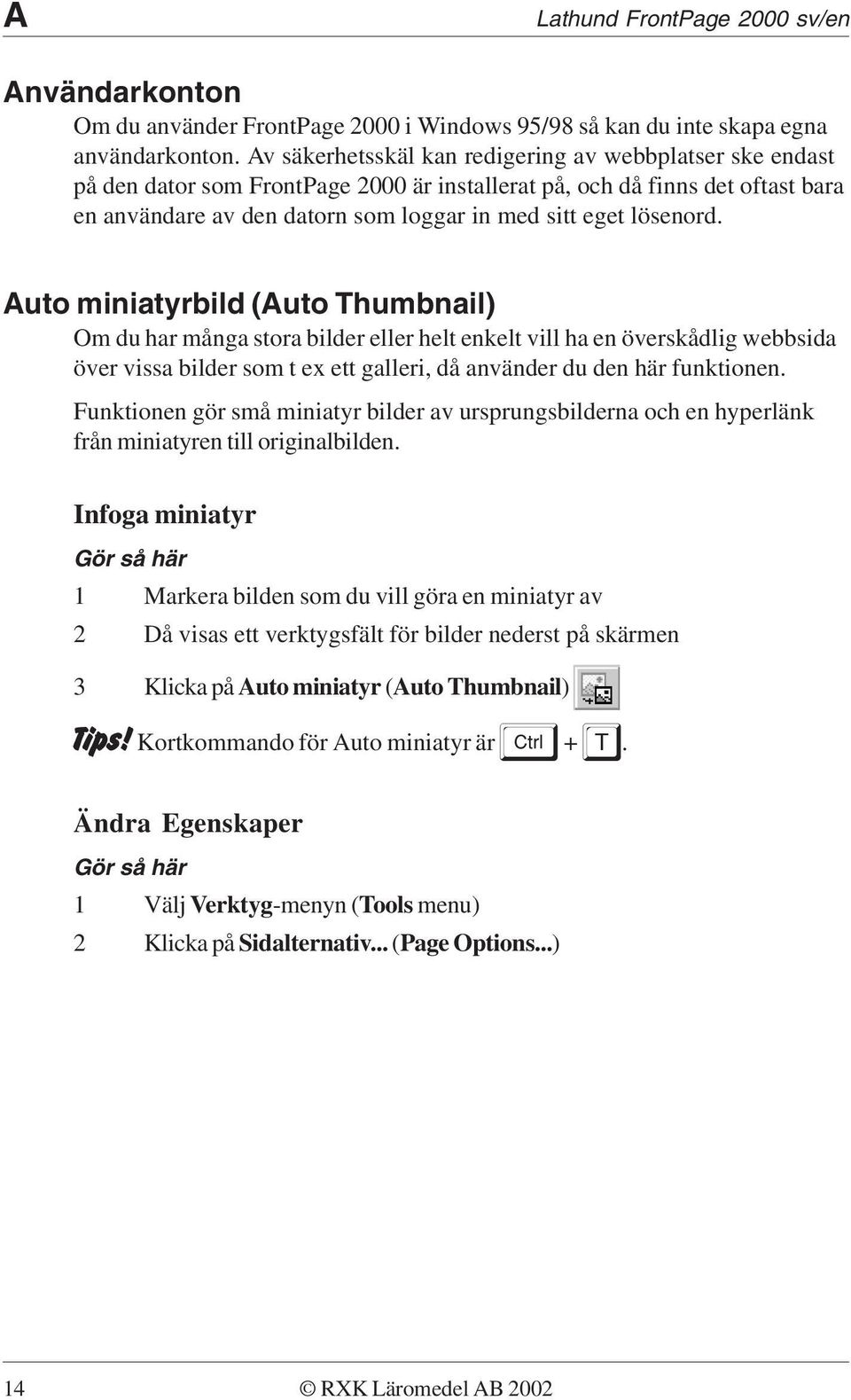 lösenord. Auto miniatyrbild (Auto Thumbnail) Om du har många stora bilder eller helt enkelt vill ha en överskådlig webbsida över vissa bilder som t ex ett galleri, då använder du den här funktionen.