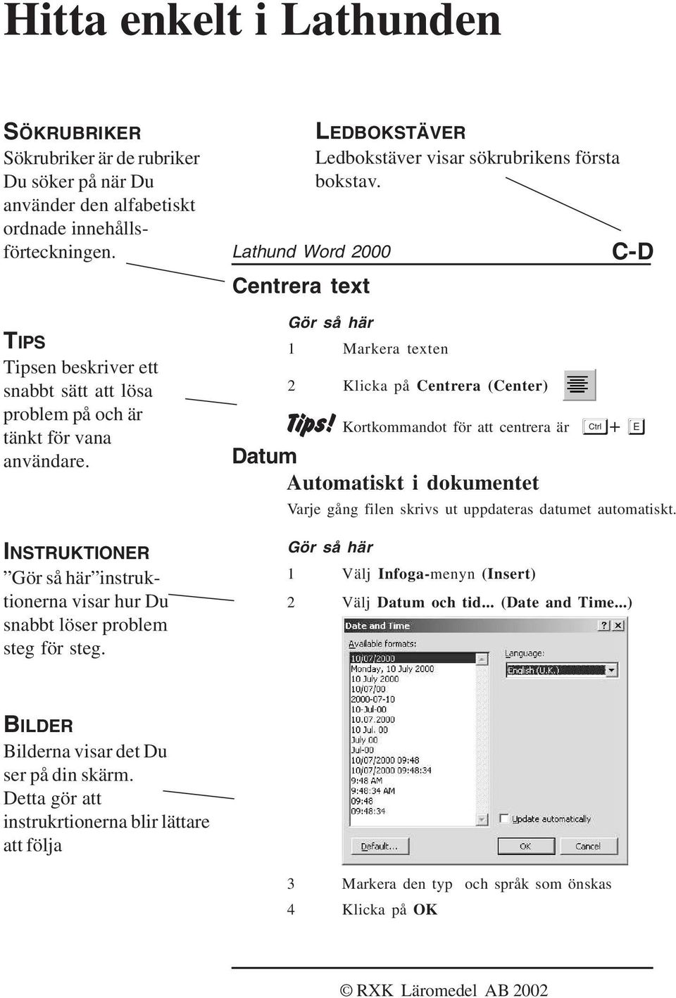 Lathund Word 2000 Centrera text LEDBOKSTÄVER Ledbokstäver visar sökrubrikens första bokstav. Gör så här 1 Markera texten 2 Klicka på Centrera (Center) C-D Tips!