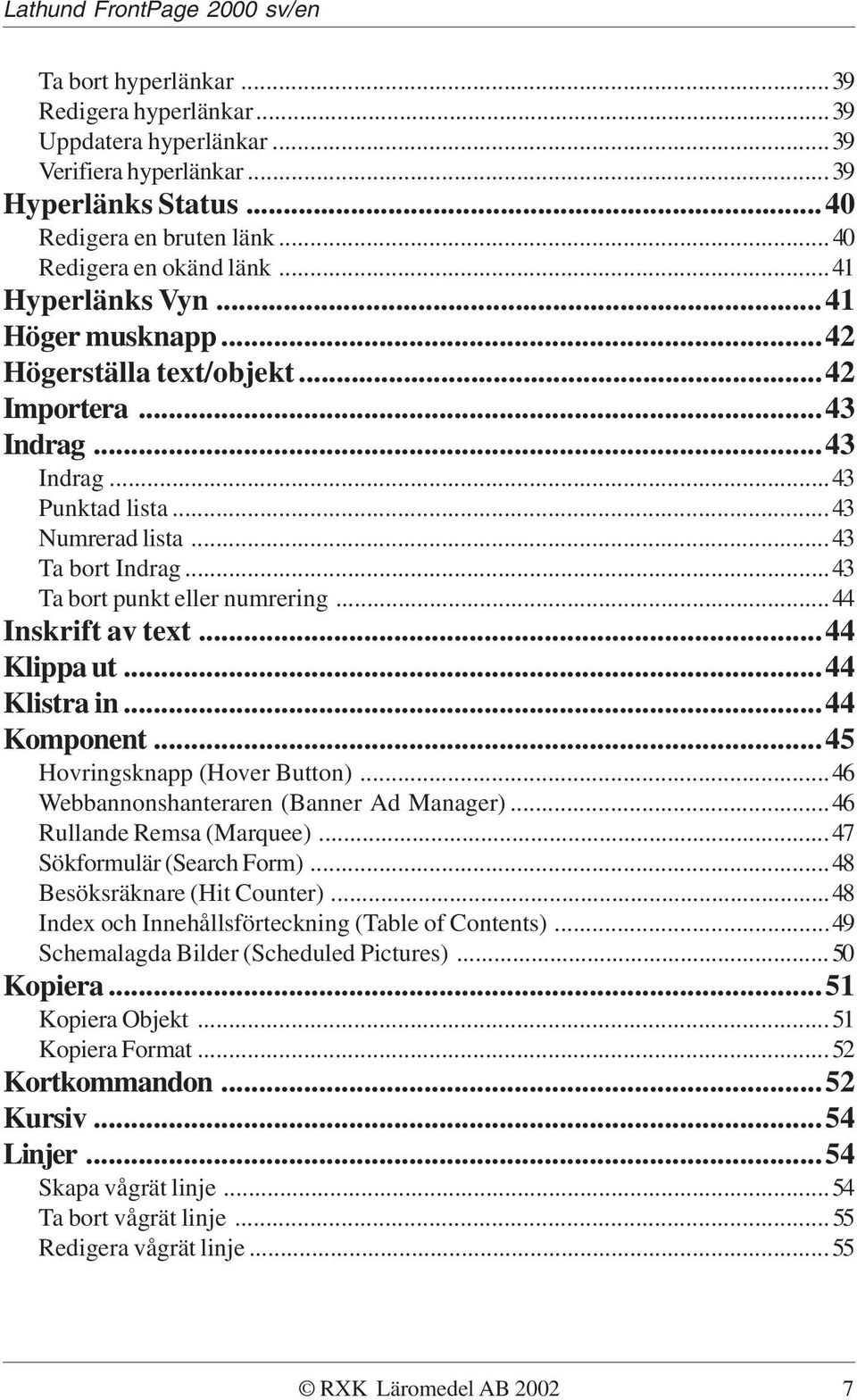 ..44 Inskrift av text...44 Klippa ut...44 Klistra in...44 Komponent...45 Hovringsknapp (Hover Button)...46 Webbannonshanteraren (Banner Ad Manager)...46 Rullande Remsa (Marquee).