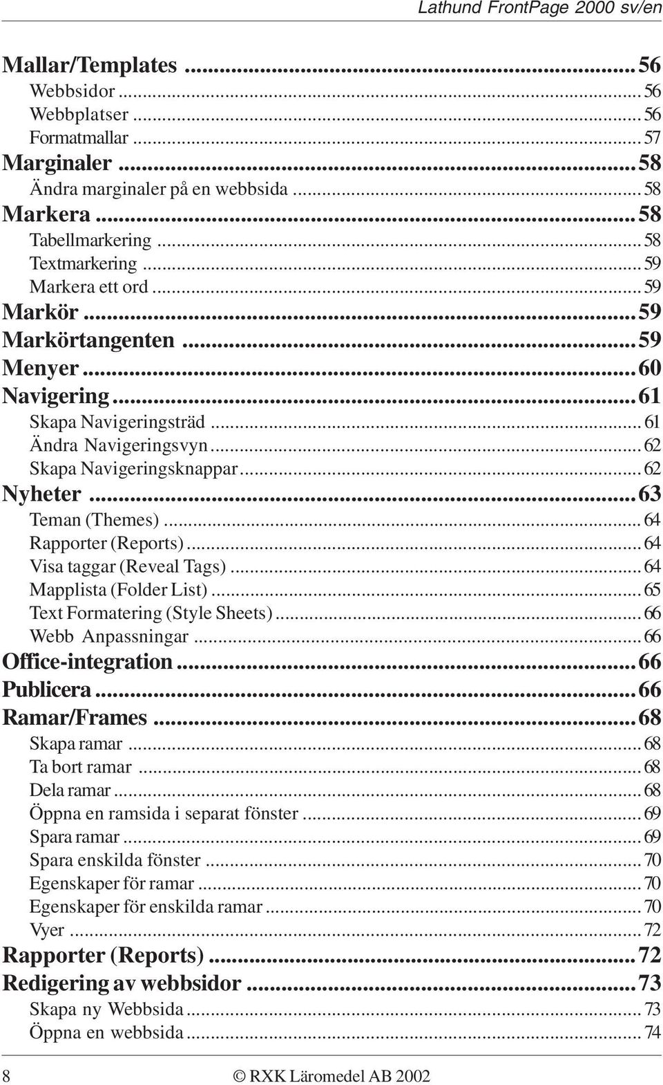 ..64 Visa taggar (Reveal Tags)...64 Mapplista (Folder List)...65 Text Formatering (Style Sheets)...66 Webb Anpassningar...66 Office-integration...66 Publicera...66 Ramar/Frames...68 Skapa ramar.