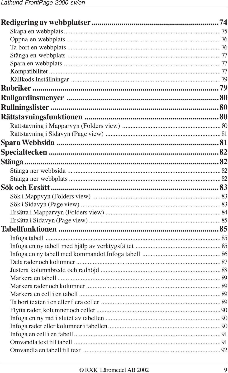 ..81 Specialtecken...82 Stänga...82 Stänga ner webbsida...82 Stänga ner webbplats...82 Sök och Ersätt...83 Sök i Mappvyn (Folders view)...83 Sök i Sidavyn (Page view).