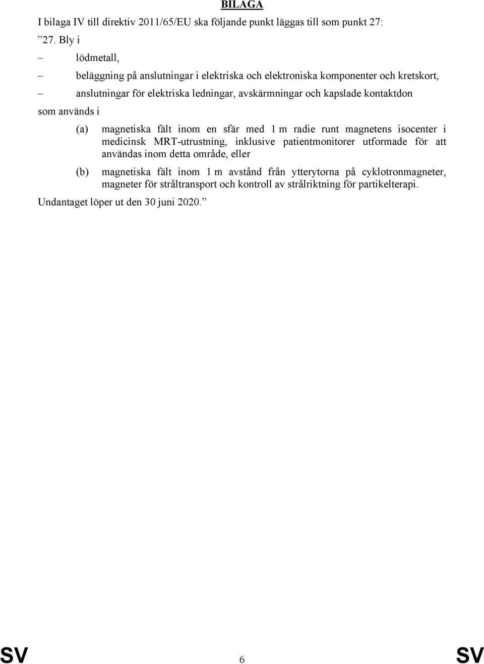 kapslade kontaktdon som används i (a) magnetiska fält inom en sfär med 1 m radie runt magnetens isocenter i medicinsk MRT-utrustning, inklusive patientmonitorer