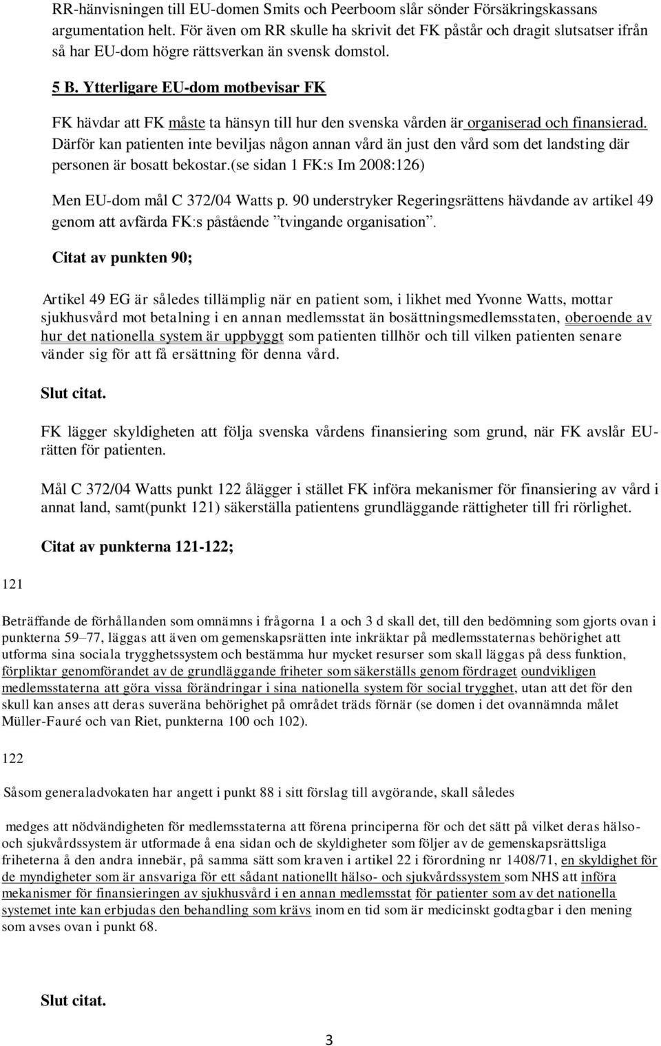 Ytterligare EU-dom motbevisar FK FK hävdar att FK måste ta hänsyn till hur den svenska vården är organiserad och finansierad.