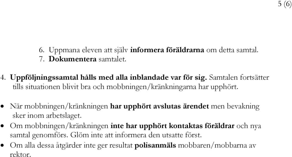 Samtalen fortsätter tills situationen blivit bra och mobbningen/kränkningarna har upphört.