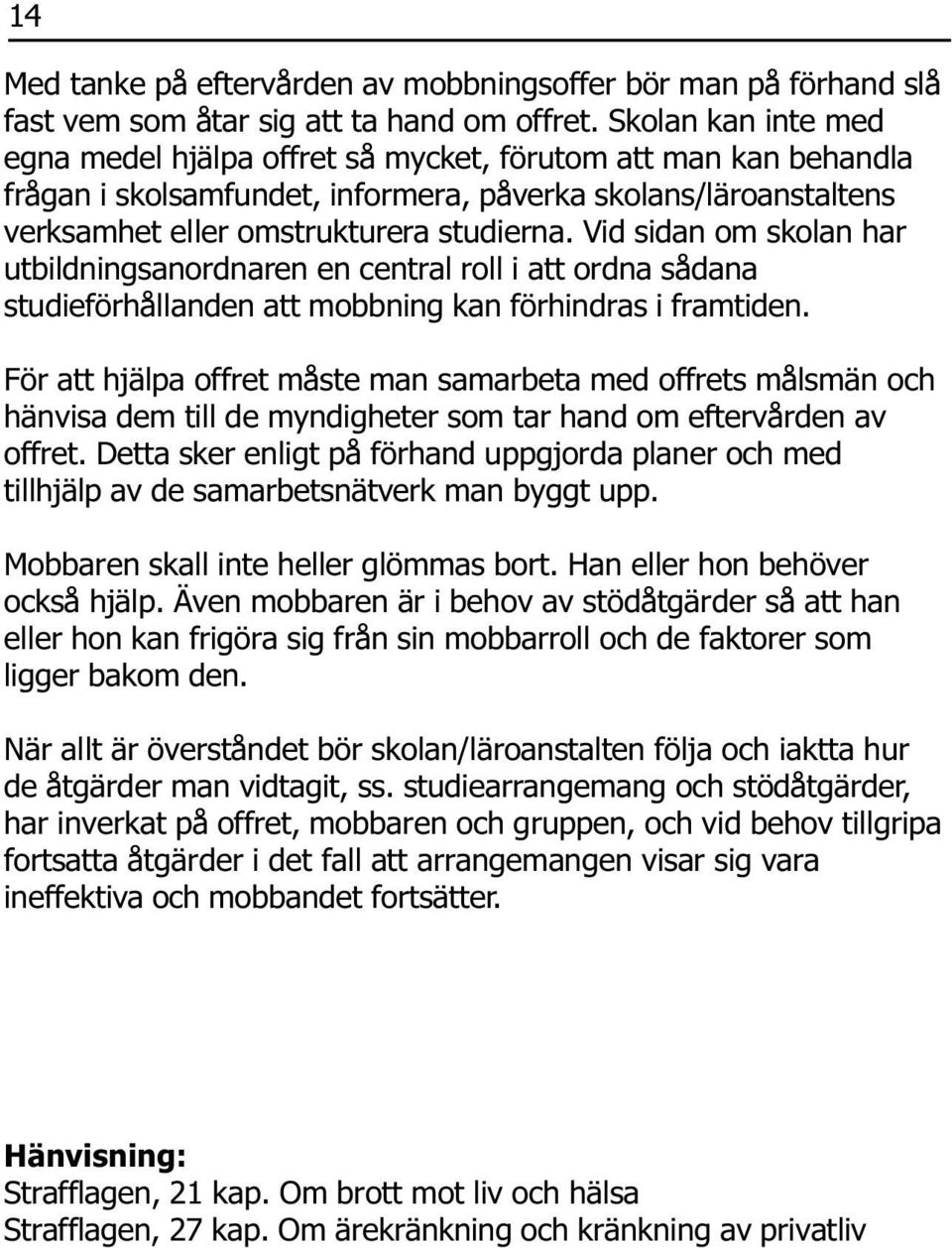 Vid sidan om skolan har utbildningsanordnaren en central roll i att ordna sådana studieförhållanden att mobbning kan förhindras i framtiden.