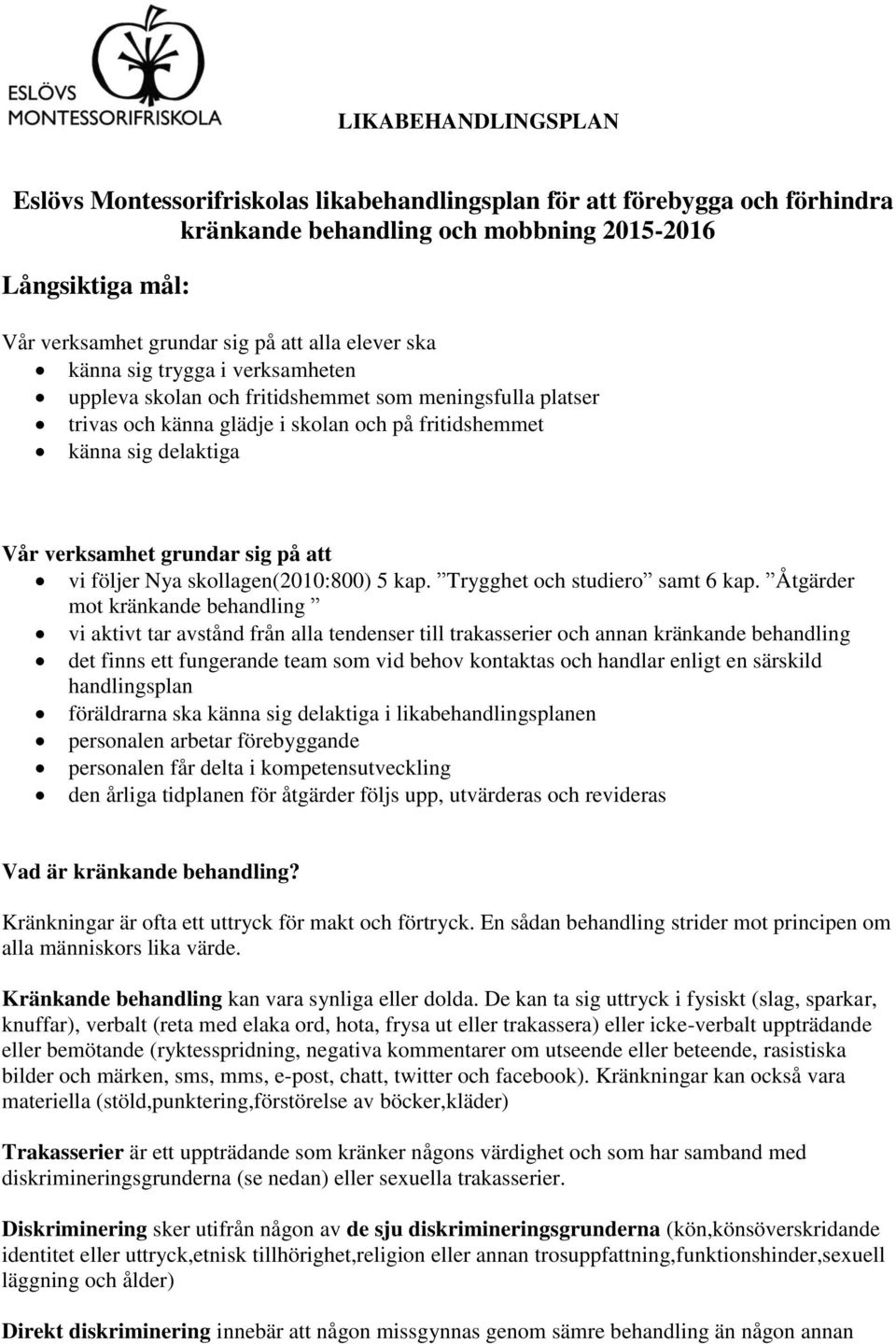 sig på att vi följer Nya skollagen(2010:800) 5 kap. Trygghet och studiero samt 6 kap.