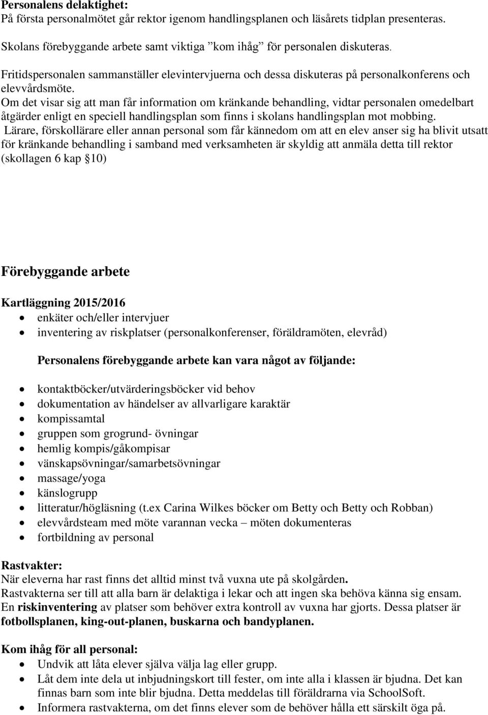Om det visar sig att man får information om kränkande behandling, vidtar personalen omedelbart åtgärder enligt en speciell handlingsplan som finns i skolans handlingsplan mot mobbing.