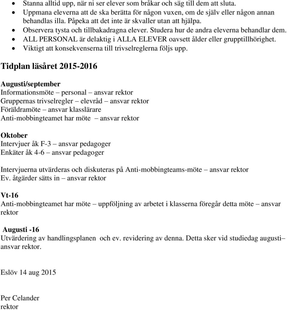 ALL PERSONAL är delaktig i ALLA ELEVER oavsett ålder eller grupptillhörighet. Viktigt att konsekvenserna till trivselreglerna följs upp.
