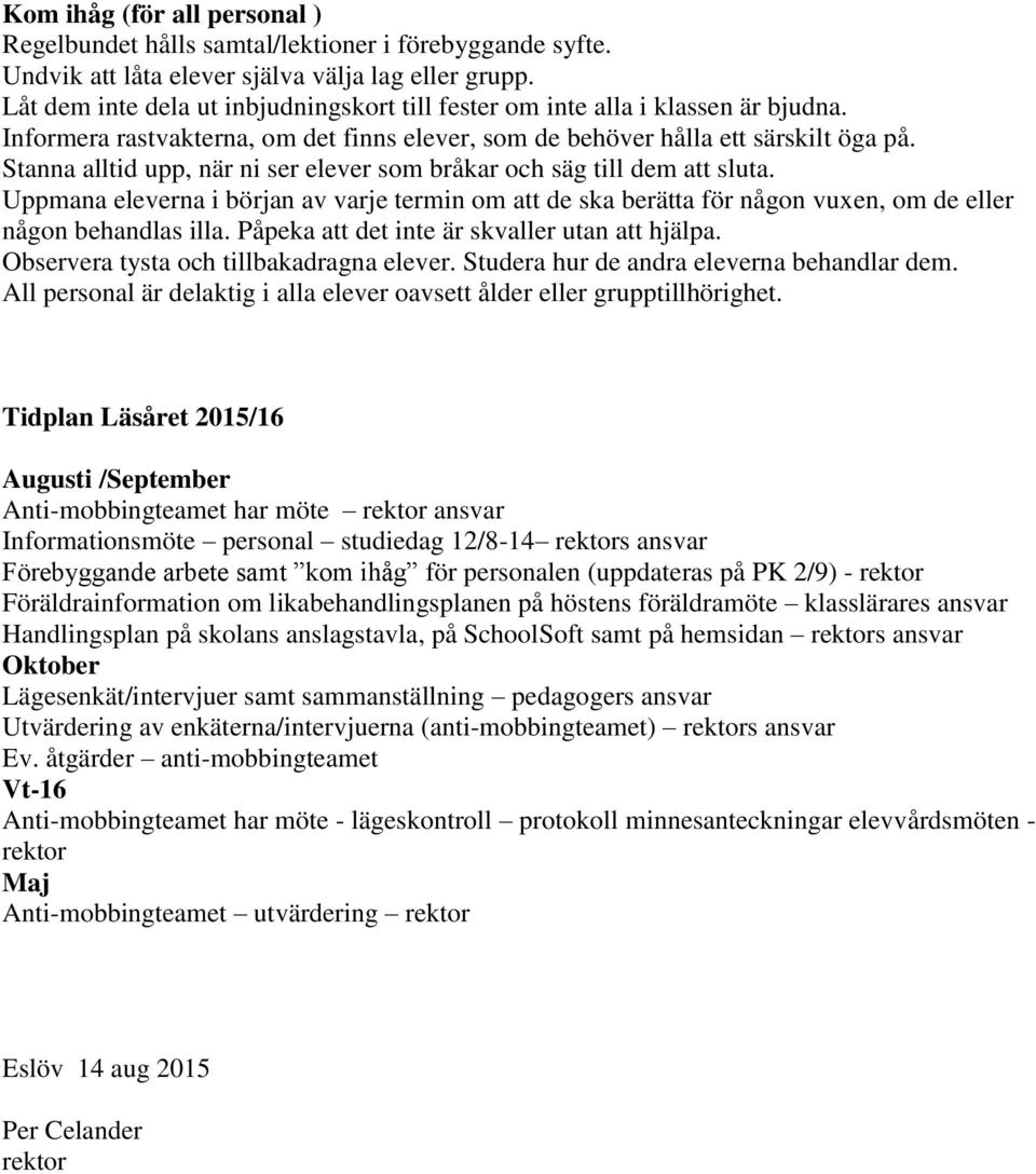 Stanna alltid upp, när ni ser elever som bråkar och säg till dem att sluta. Uppmana eleverna i början av varje termin om att de ska berätta för någon vuxen, om de eller någon behandlas illa.