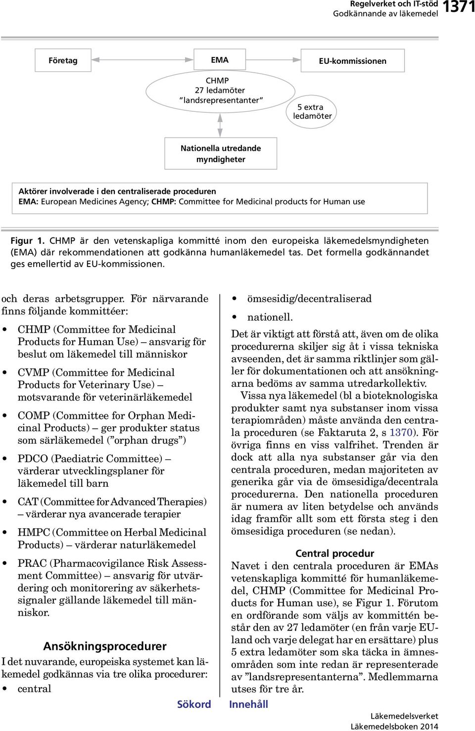 Det formella godkännandet ges emellertid av EU-kommissionen. och deras arbetsgrupper.