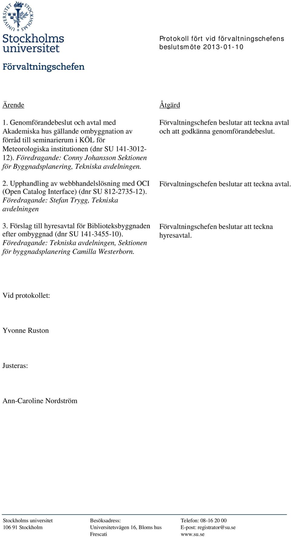 Föredragande: Stefan Trygg, Tekniska avdelningen 3. Förslag till hyresavtal för Biblioteksbyggnaden efter ombyggnad (dnr SU 141-3455-10).