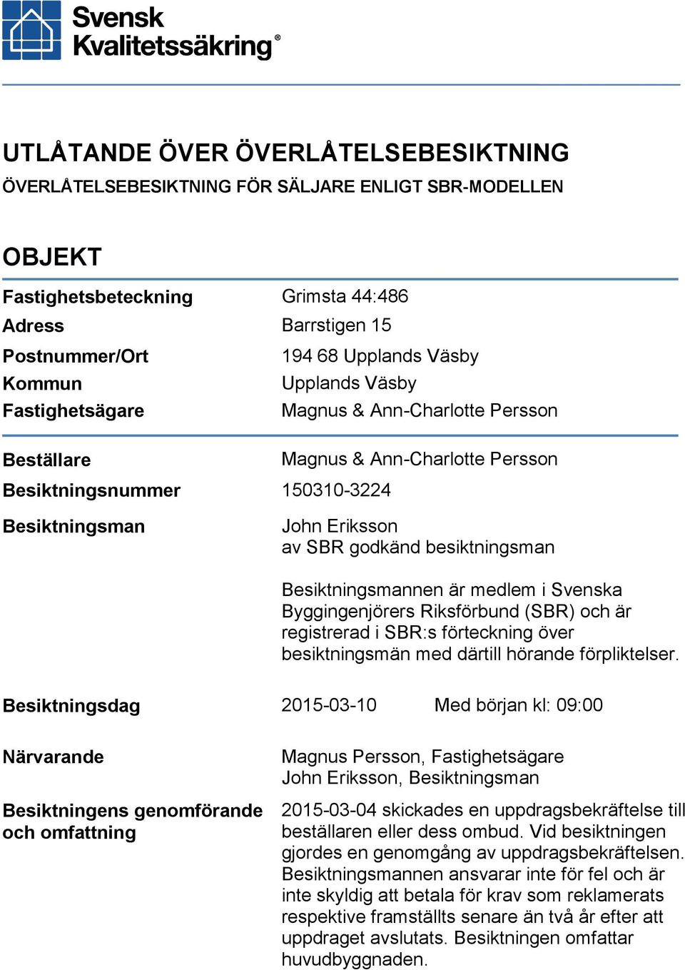 Besiktningsmannen är medlem i Svenska Byggingenjörers Riksförbund (SBR) och är registrerad i SBR:s förteckning över besiktningsmän med därtill hörande förpliktelser.