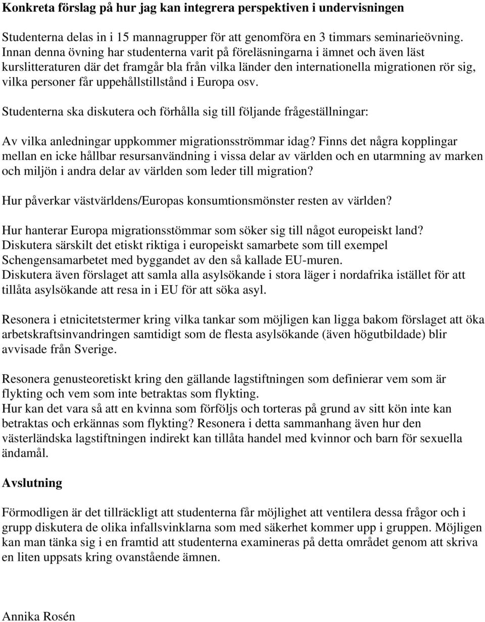 uppehållstillstånd i Europa osv. Studenterna ska diskutera och förhålla sig till följande frågeställningar: Av vilka anledningar uppkommer migrationsströmmar idag?