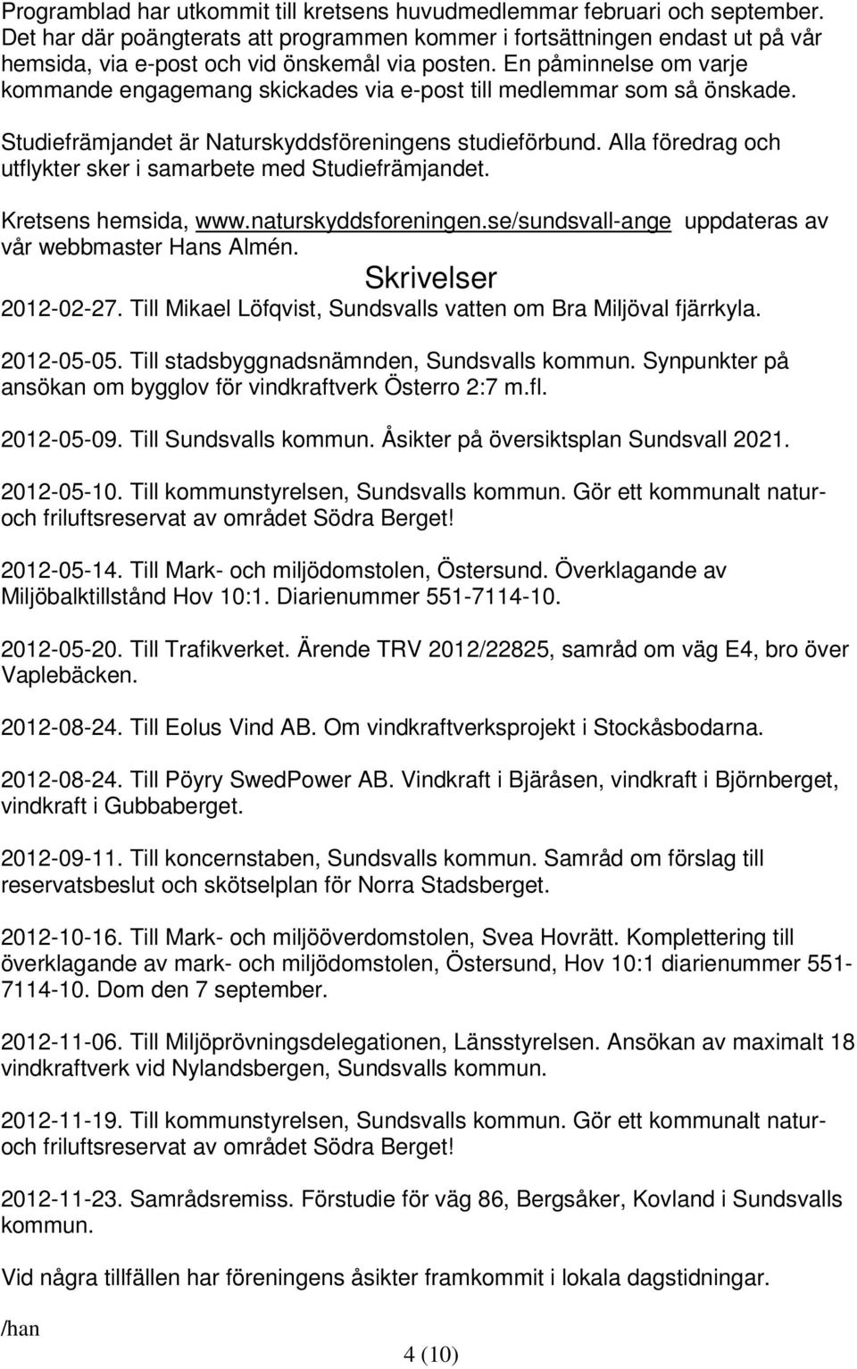 En påminnelse om varje kommande engagemang skickades via e-post till medlemmar som så önskade. Studiefrämjandet är Naturskyddsföreningens studieförbund.