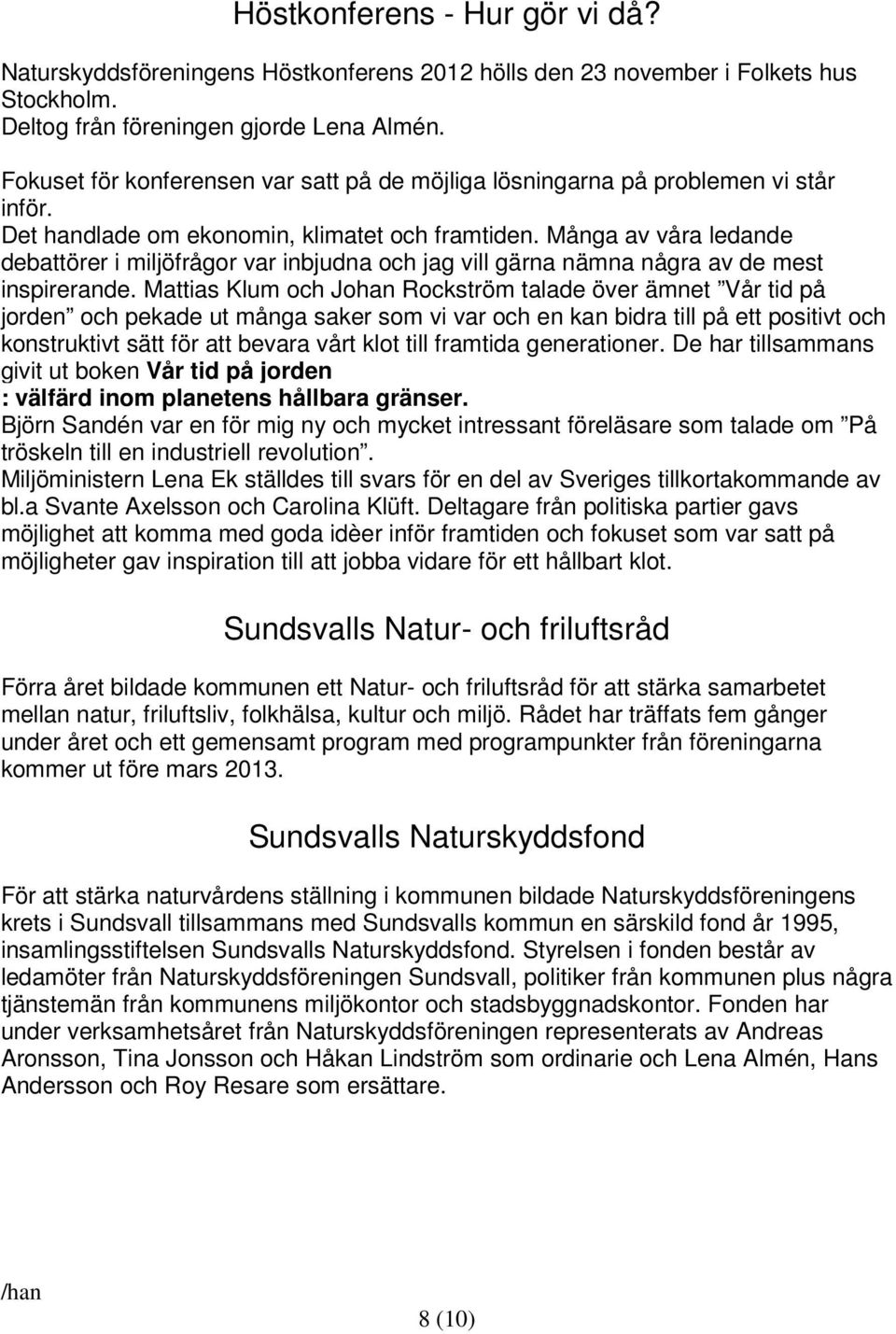 Många av våra ledande debattörer i miljöfrågor var inbjudna och jag vill gärna nämna några av de mest inspirerande.