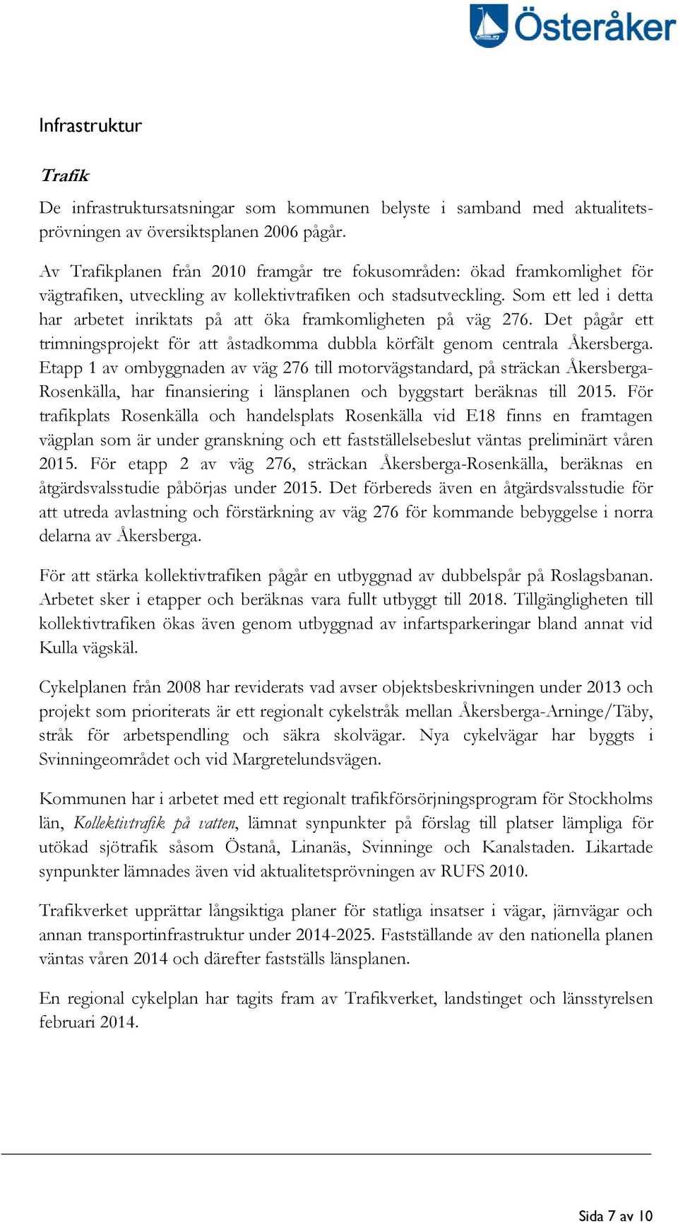 Som ett led i detta har arbetet inriktats på att öka framkomligheten på väg 276. Det pågår ett trimningsprojekt för att åstadkomma dubbla körfält genom centrala Åkersberga.