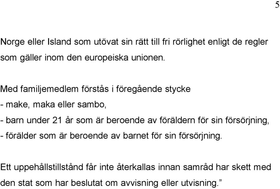 Med familjemedlem förstås i föregående stycke - make, maka eller sambo, - barn under 21 år som är beroende av