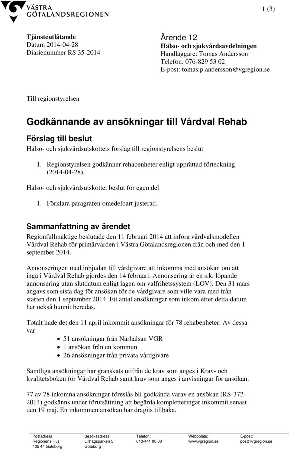 Regionstyrelsen godkänner rehabenheter enligt upprättad förteckning (2014-04-28). Hälso- och sjukvårdsutskottet beslut för egen del 1. Förklara paragrafen omedelbart justerad.