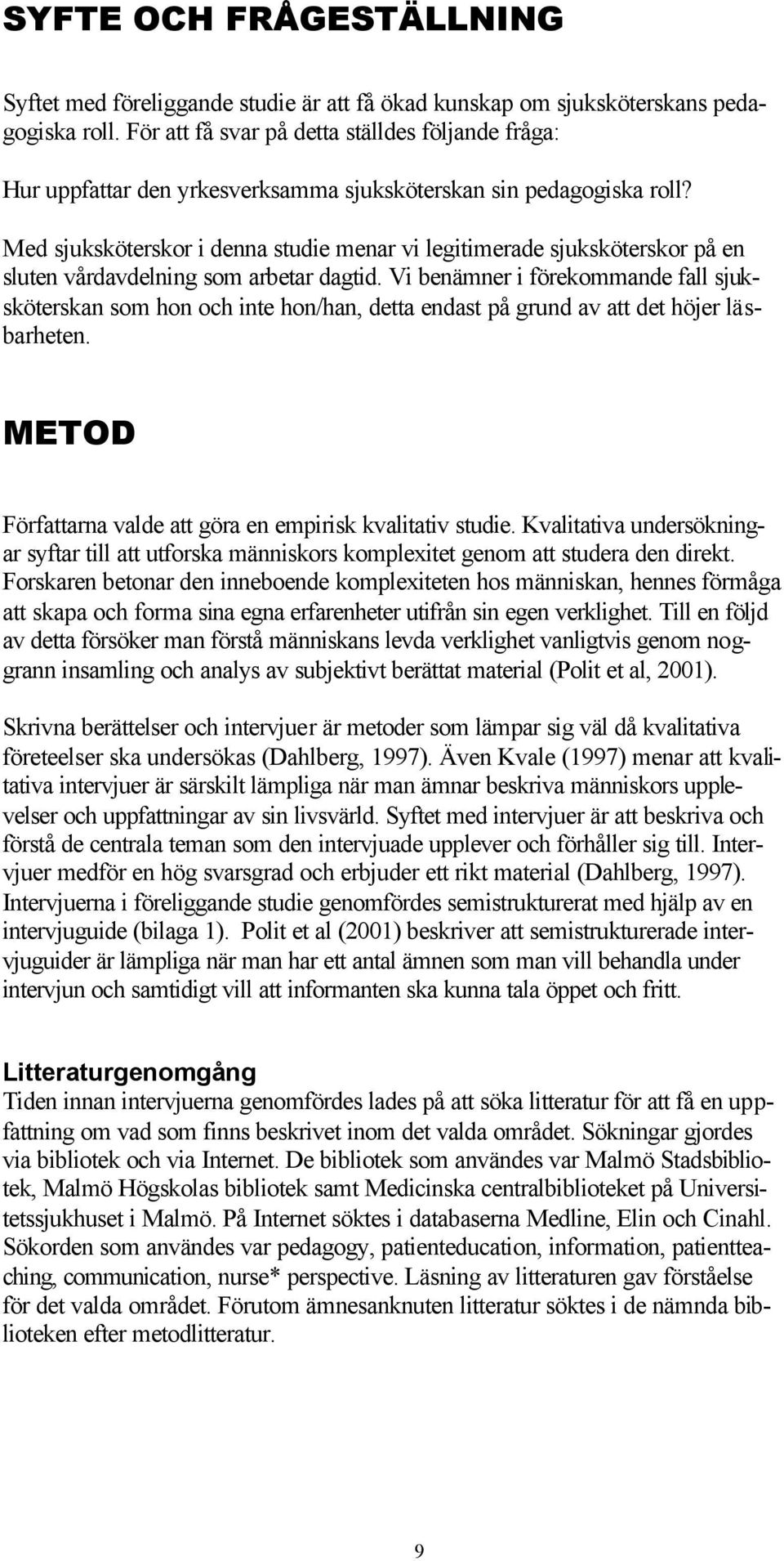 Med sjuksköterskor i denna studie menar vi legitimerade sjuksköterskor på en sluten vårdavdelning som arbetar dagtid.