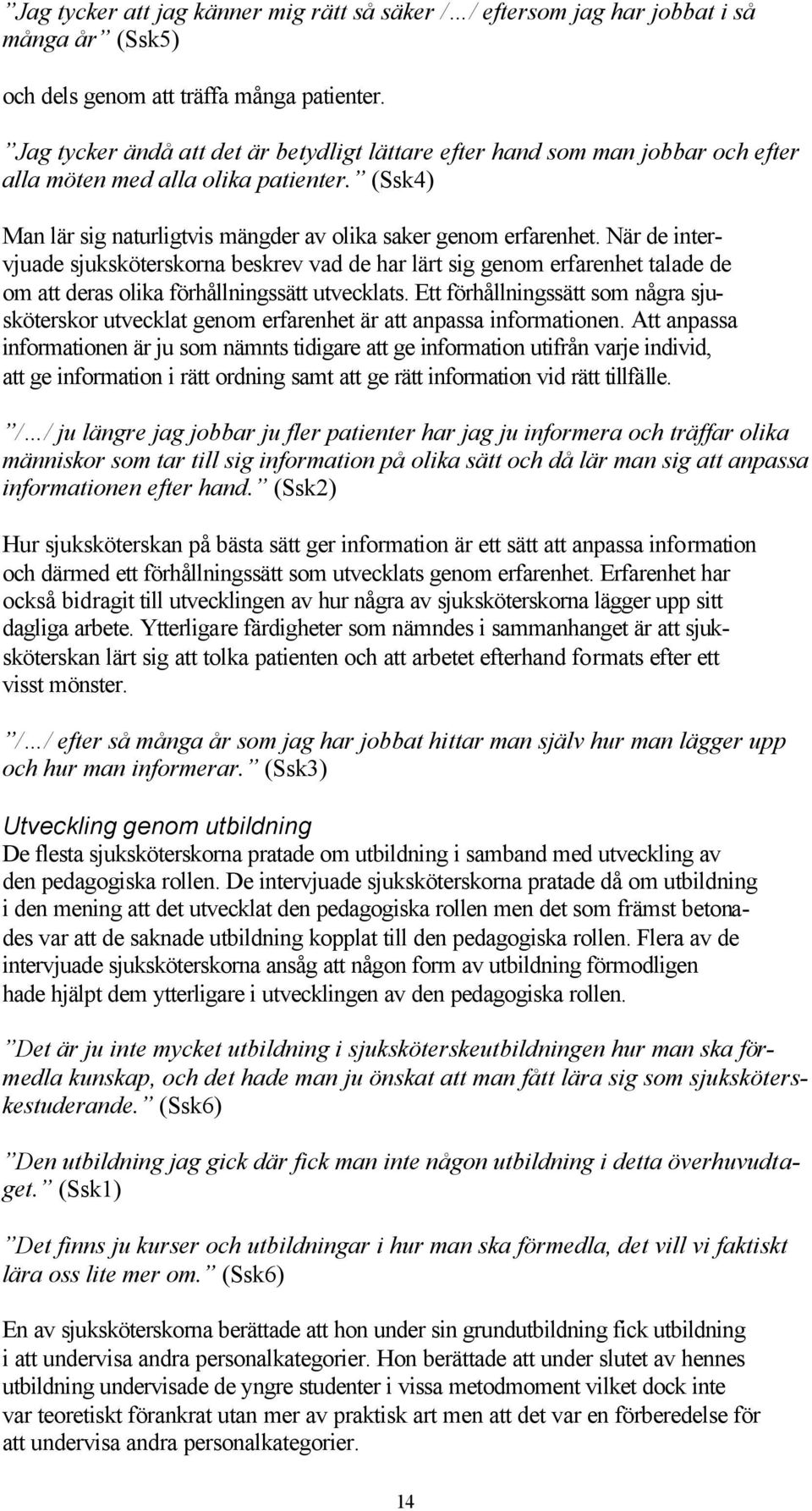 När de intervjuade sjuksköterskorna beskrev vad de har lärt sig genom erfarenhet talade de om att deras olika förhållningssätt utvecklats.