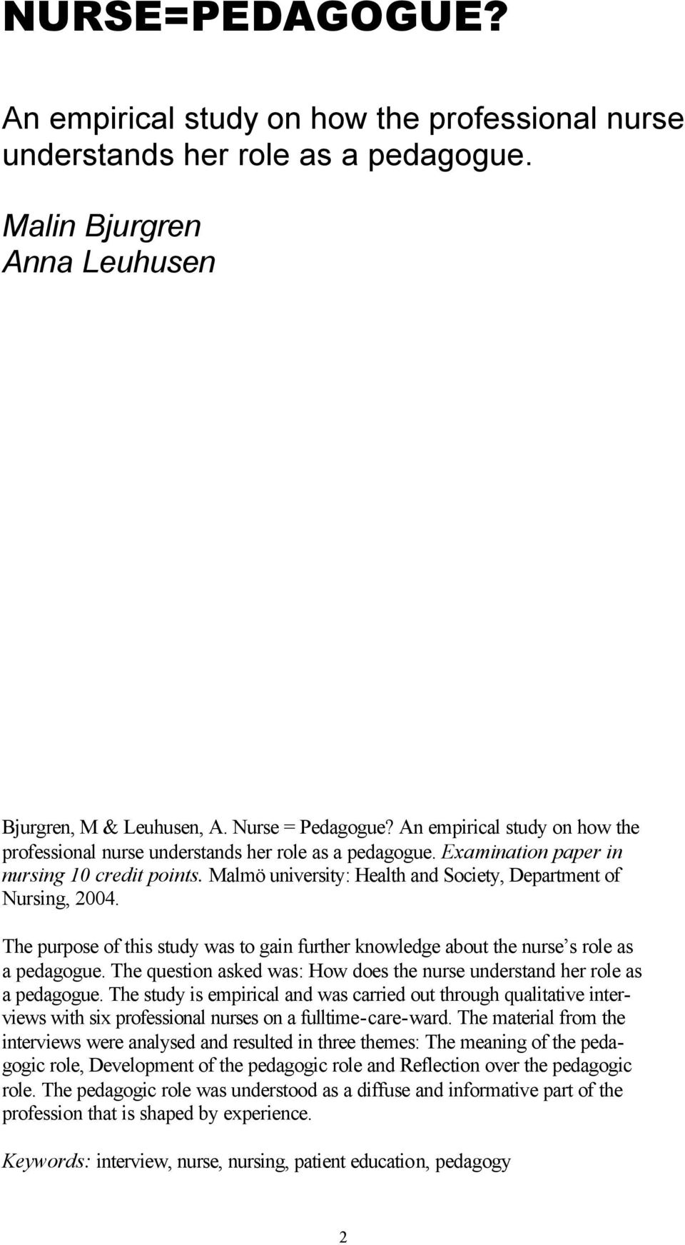 The purpose of this study was to gain further knowledge about the nurse s role as a pedagogue. The question asked was: How does the nurse understand her role as a pedagogue.