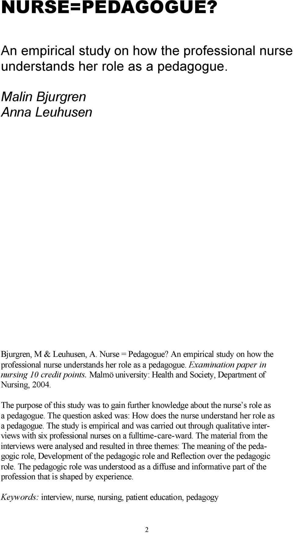 The purpose of this study was to gain further knowledge about the nurse s role as a pedagogue. The question asked was: How does the nurse understand her role as a pedagogue.