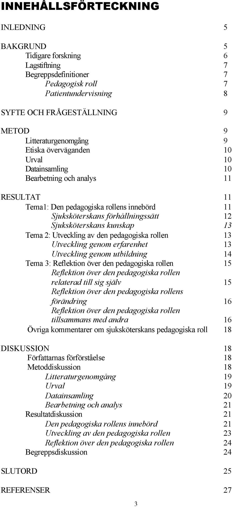 2: Utveckling av den pedagogiska rollen 13 Utveckling genom erfarenhet 13 Utveckling genom utbildning 14 Tema 3: Reflektion över den pedagogiska rollen 15 Reflektion över den pedagogiska rollen