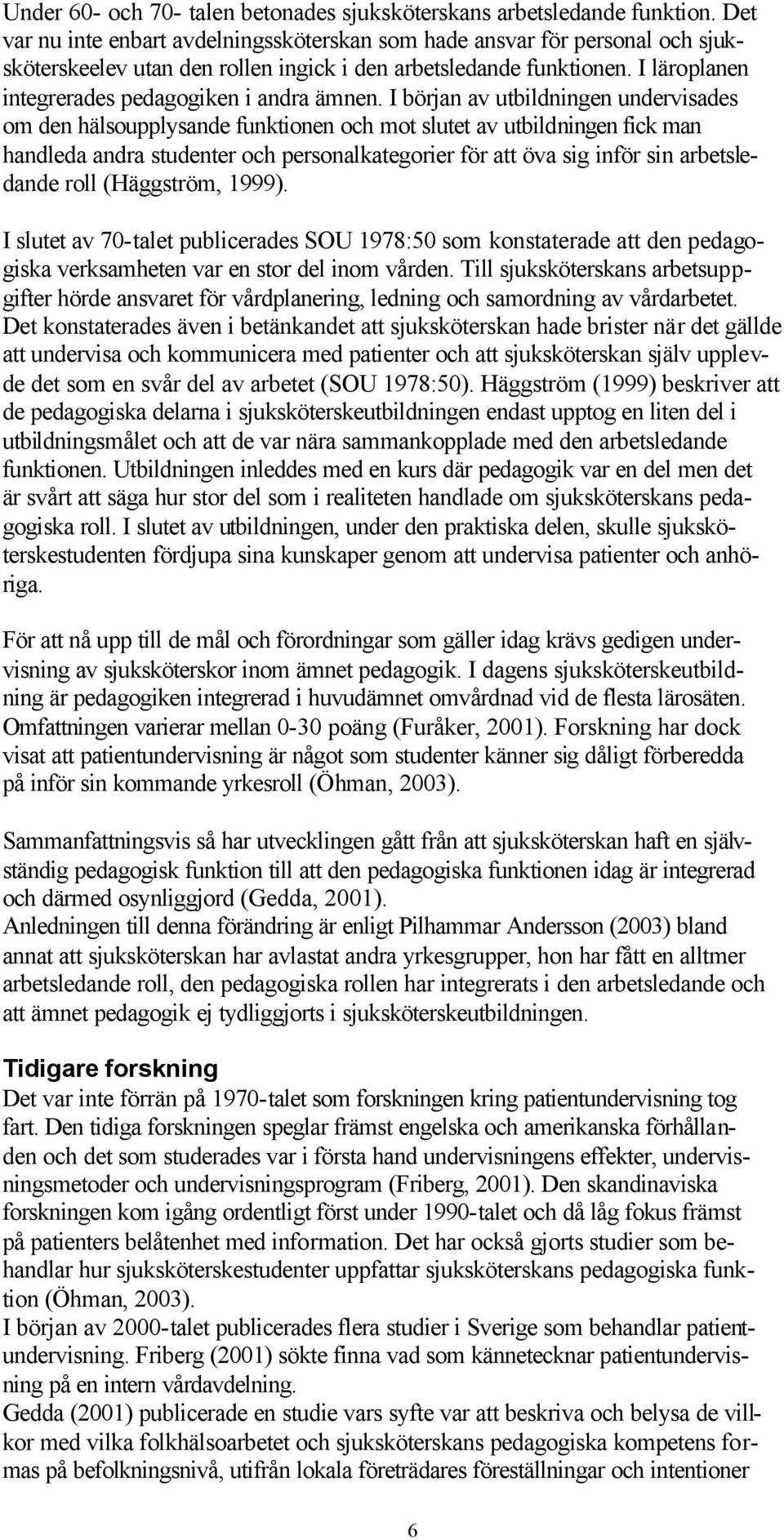 I läroplanen integrerades pedagogiken i andra ämnen.