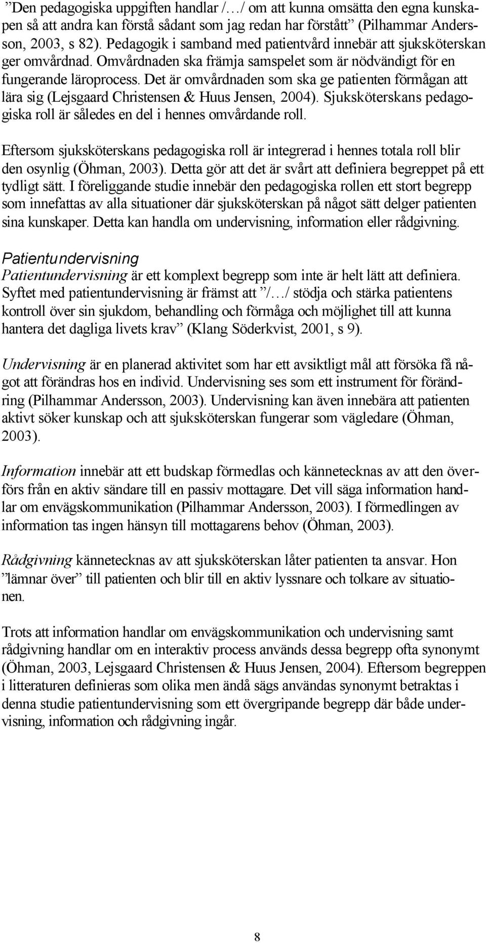 Det är omvårdnaden som ska ge patienten förmågan att lära sig (Lejsgaard Christensen & Huus Jensen, 2004). Sjuksköterskans pedagogiska roll är således en del i hennes omvårdande roll.