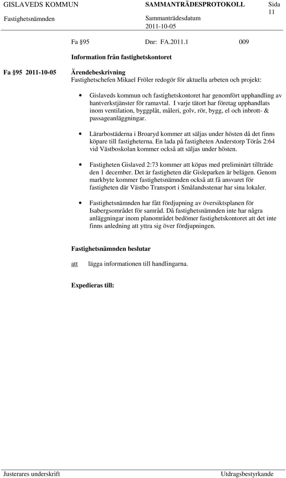 hantverkstjänster för ramavtal. I varje tätort har företag upphandlats inom ventilation, byggplåt, måleri, golv, rör, bygg, el och inbrott- & passageanläggningar.