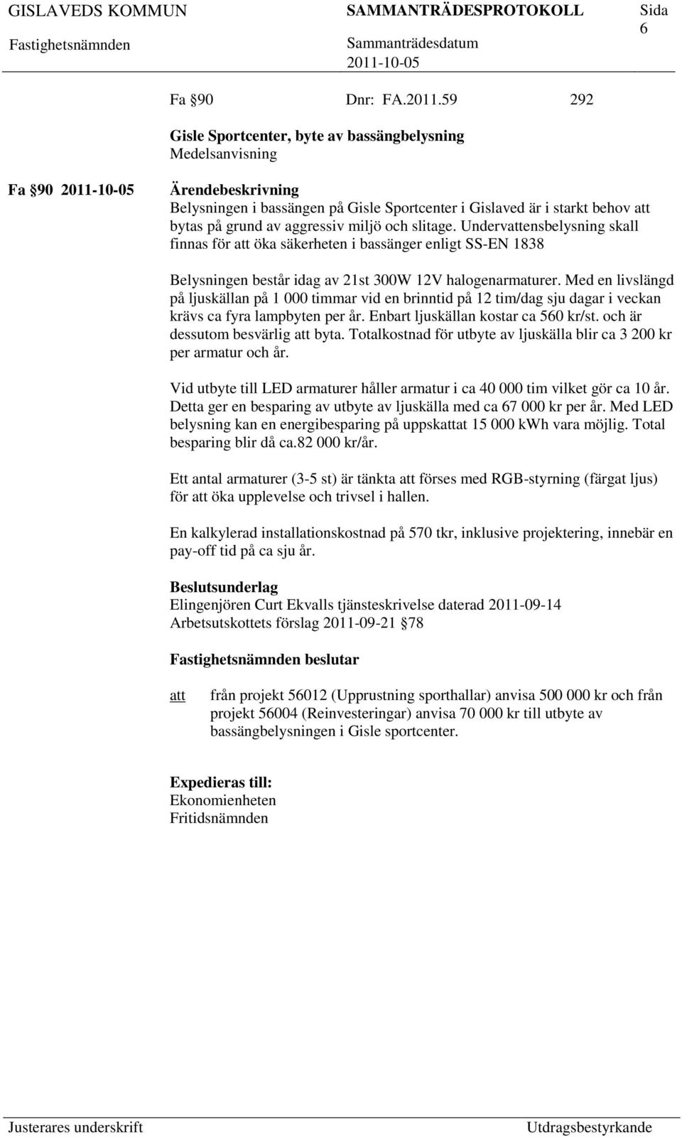 Undervensbelysning skall finnas för öka säkerheten i bassänger enligt SS-EN 1838 Belysningen består idag av 21st 300W 12V halogenarmaturer.