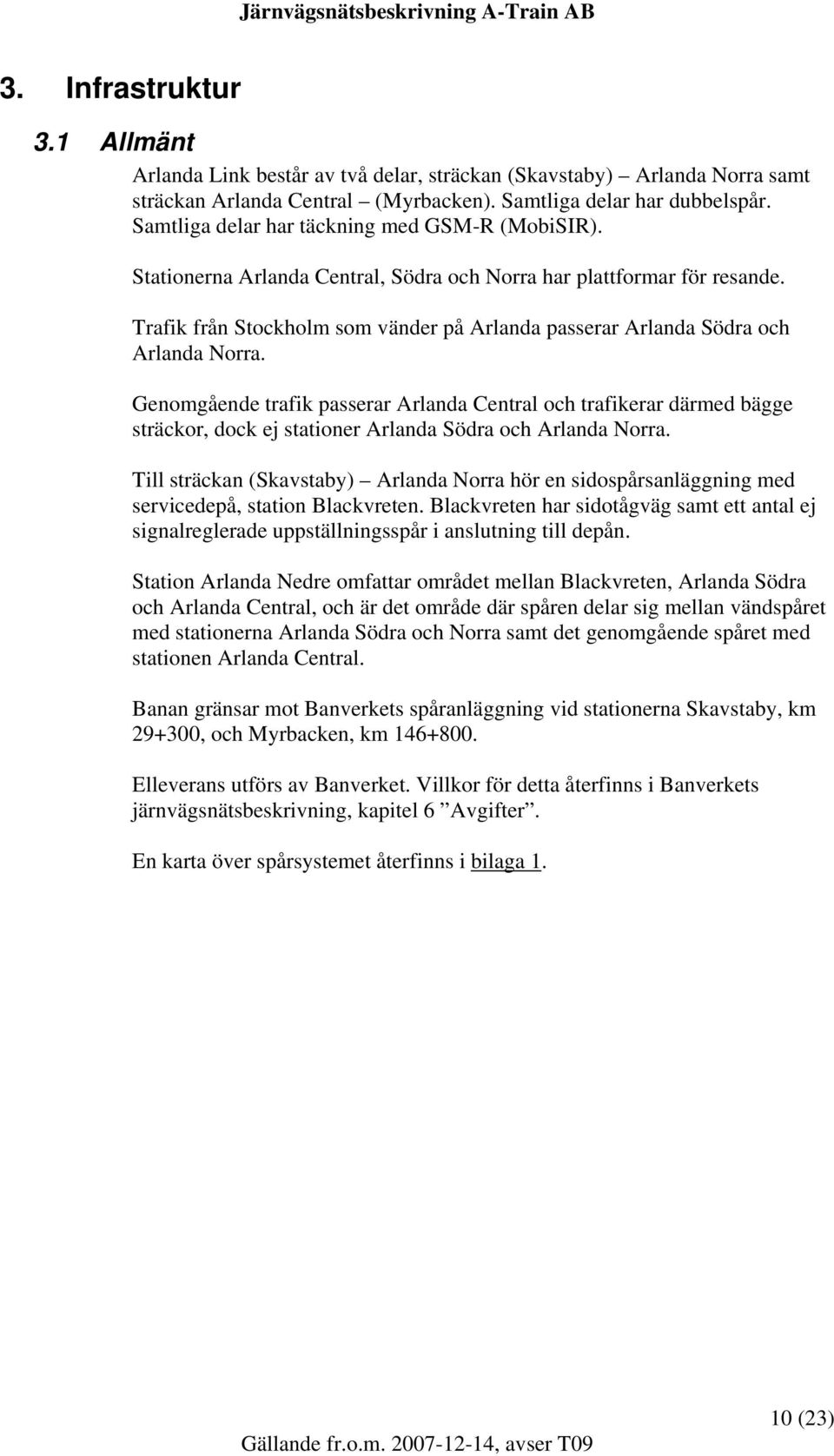 Trafik från Stockholm som vänder på Arlanda passerar Arlanda Södra och Arlanda Norra.